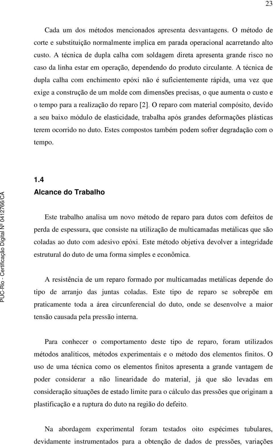 A técnica de dupla calha com enchimento epóxí não é suficientemente rápida, uma vez que exige a construção de um molde com dimensões precisas, o que aumenta o custo e o tempo para a realização do