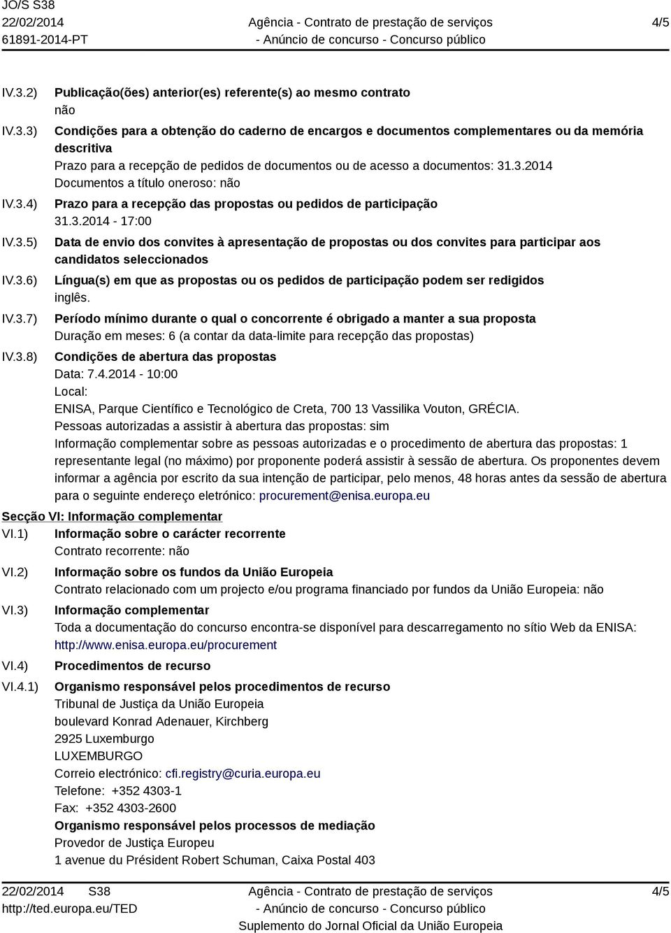 3) IV.3.4) IV.3.5) IV.3.6) IV.3.7) IV.3.8) Publicação(ões) anterior(es) referente(s) ao mesmo contrato não Condições para a obtenção do caderno de encargos e documentos complementares ou da memória