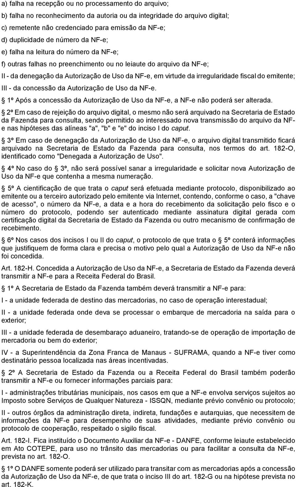 irregularidade fiscal do emitente; III - da concessão da Autorização de Uso da NF-e. 1º Após a concessão da Autorização de Uso da NF-e, a NF-e não poderá ser alterada.