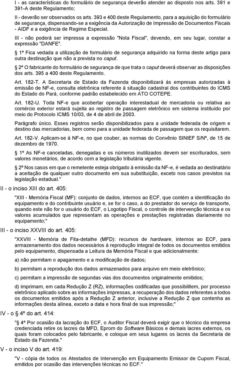 III - não poderá ser impressa a expressão "Nota Fiscal", devendo, em seu lugar, constar a expressão "DANFE".