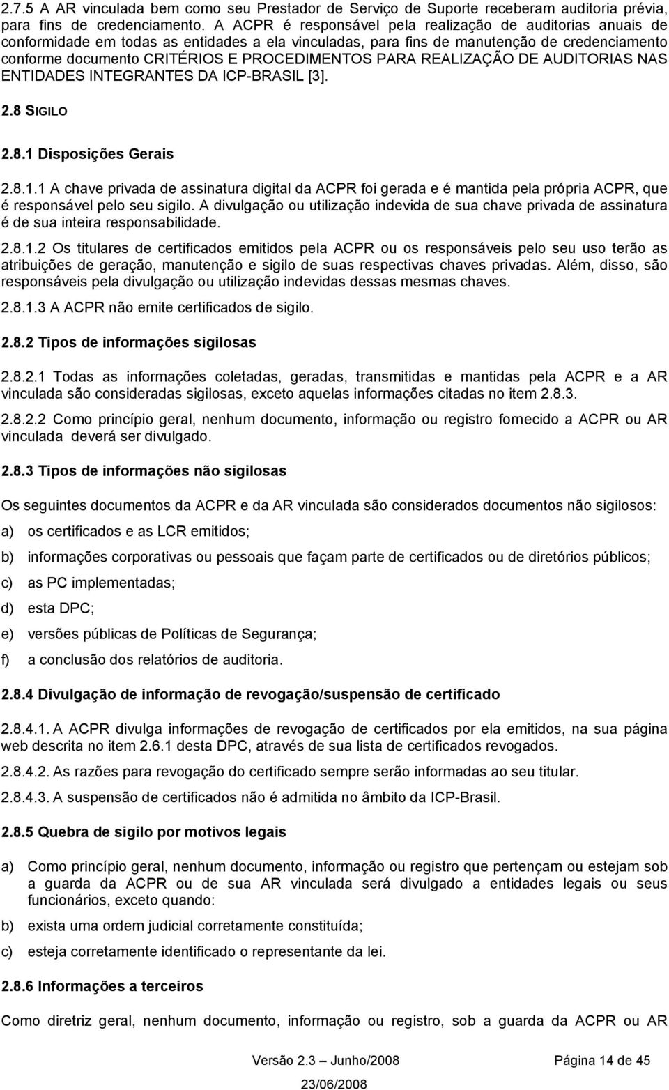 PROCEDIMENTOS PARA REALIZAÇÃO DE AUDITORIAS NAS ENTIDADES INTEGRANTES DA ICP-BRASIL [3]. 2.8 SIGILO 2.8.1 