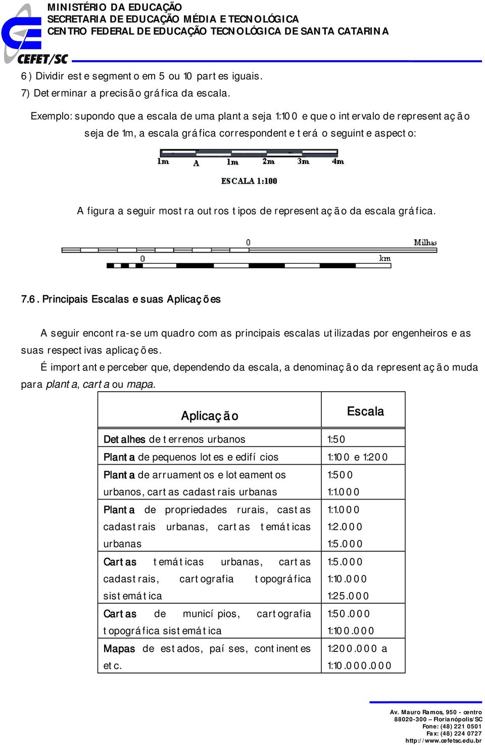 de representaç ão da escala gráfica. 7.6. Principais Escalas e suas Aplicaç ões A seguir encontra-se um quadro com as principais escalas utilizadas por engenheiros e as suas respectivas aplicaç ões.