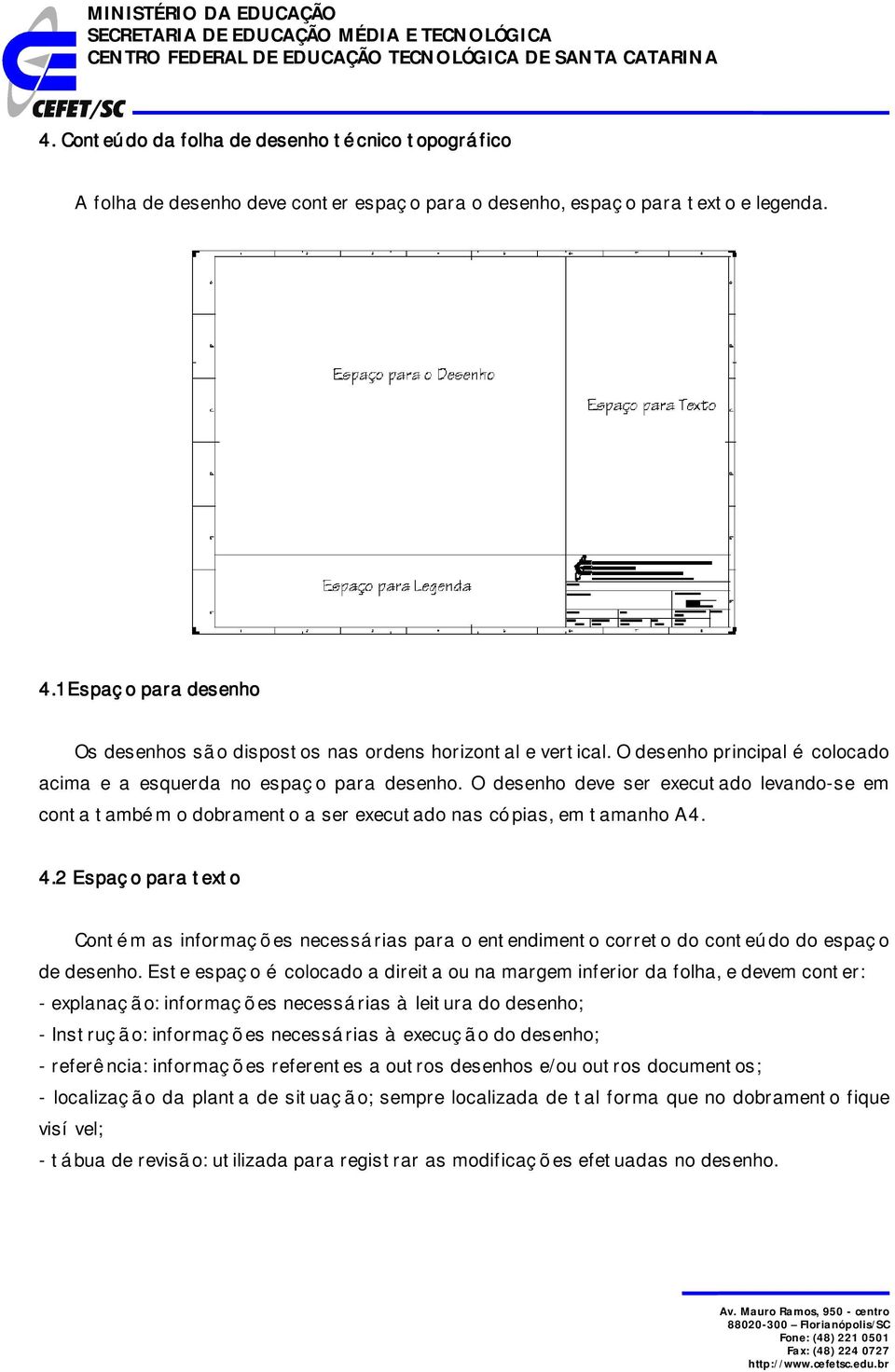 O desenho deve ser executado levando-se em conta també m o dobramento a ser executado nas cópias, em tamanho A4. 4.