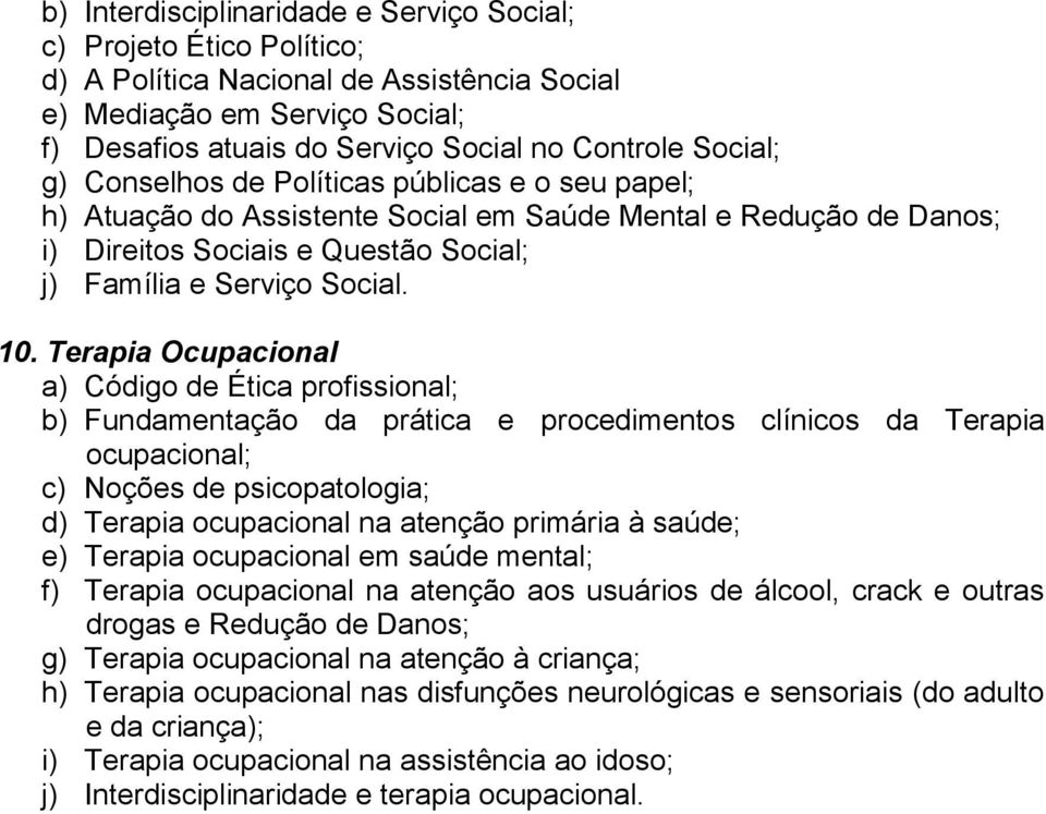 Terapia Ocupacional a) Código de Ética profissional; b) Fundamentação da prática e procedimentos clínicos da Terapia ocupacional; c) Noções de psicopatologia; d) Terapia ocupacional na atenção