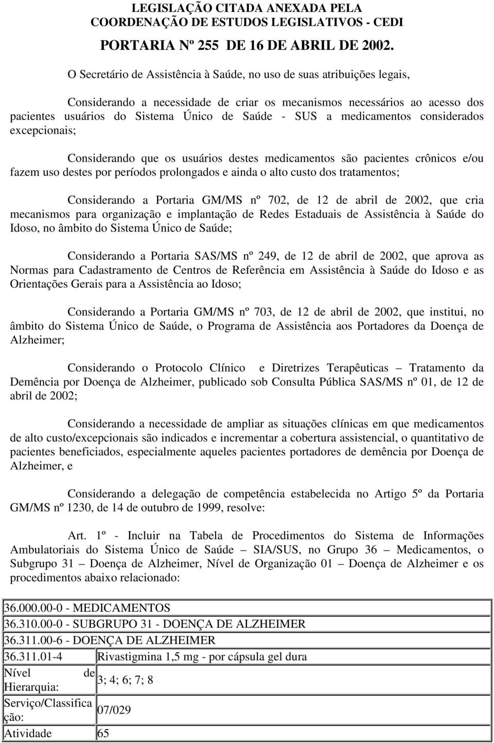 a medicamentos considerados excepcionais; Considerando que os usuários destes medicamentos são pacientes crônicos e/ou fazem uso destes por períodos prolongados e ainda o alto custo dos tratamentos;