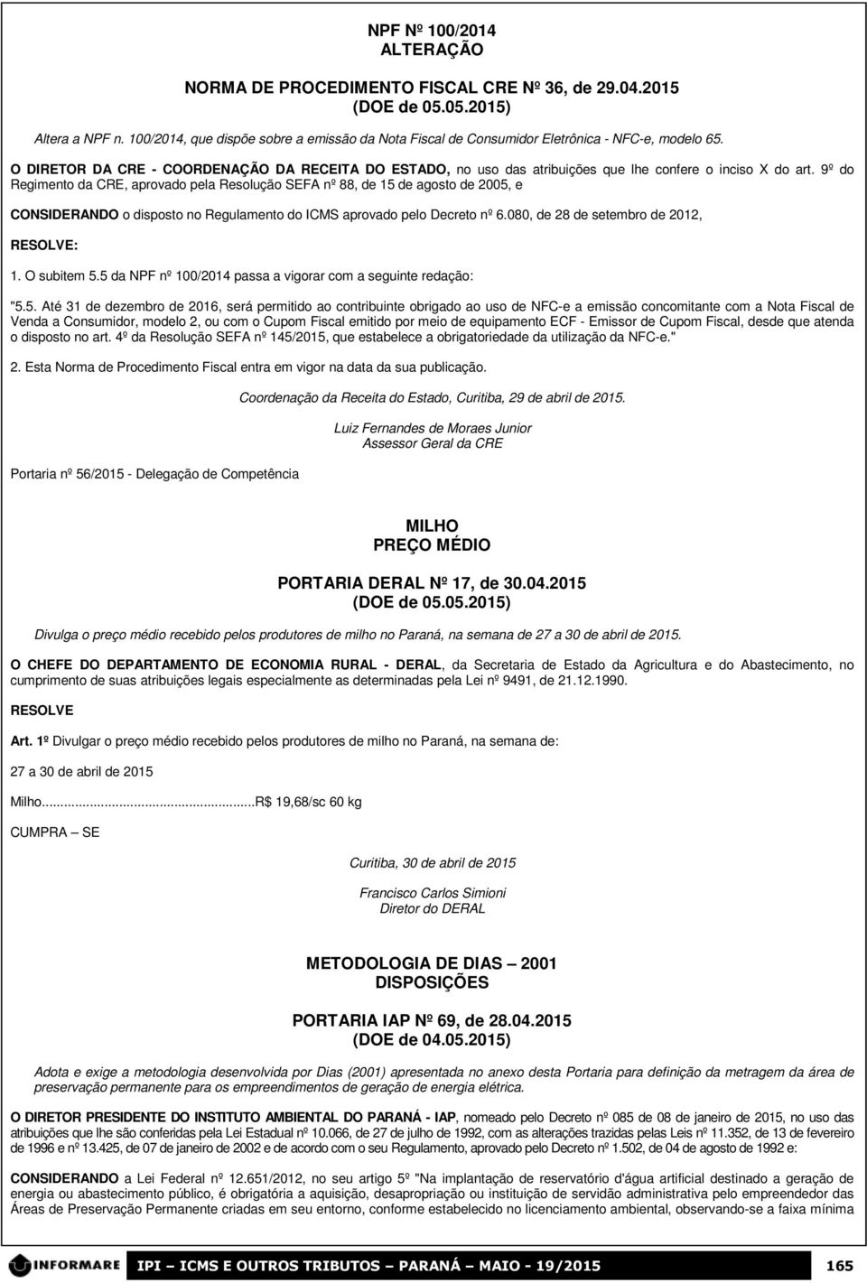 O DIRETOR DA CRE - COORDENAÇÃO DA RECEITA DO ESTADO, no uso das atribuições que lhe confere o inciso X do art.