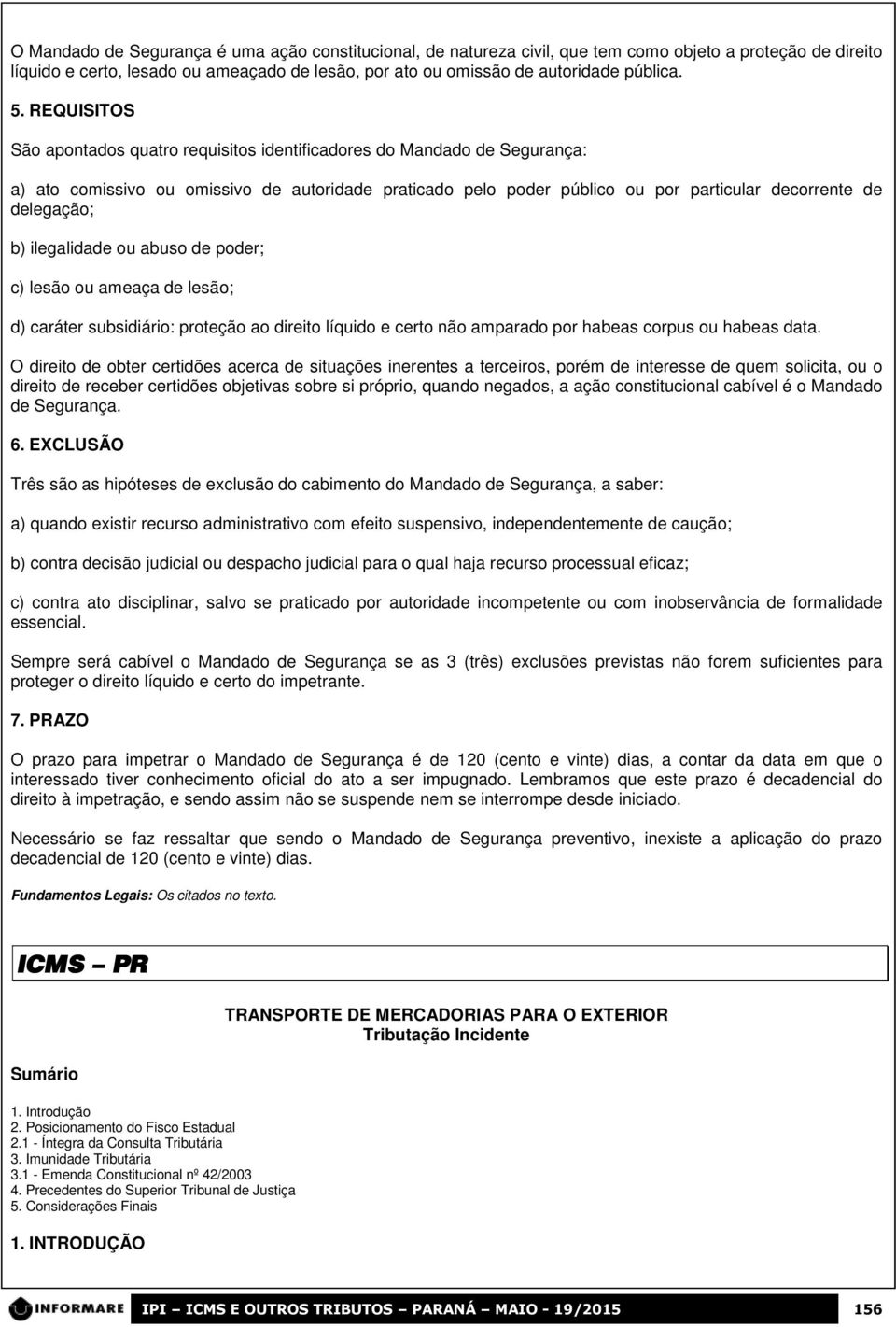 delegação; b) ilegalidade ou abuso de poder; c) lesão ou ameaça de lesão; d) caráter subsidiário: proteção ao direito líquido e certo não amparado por habeas corpus ou habeas data.