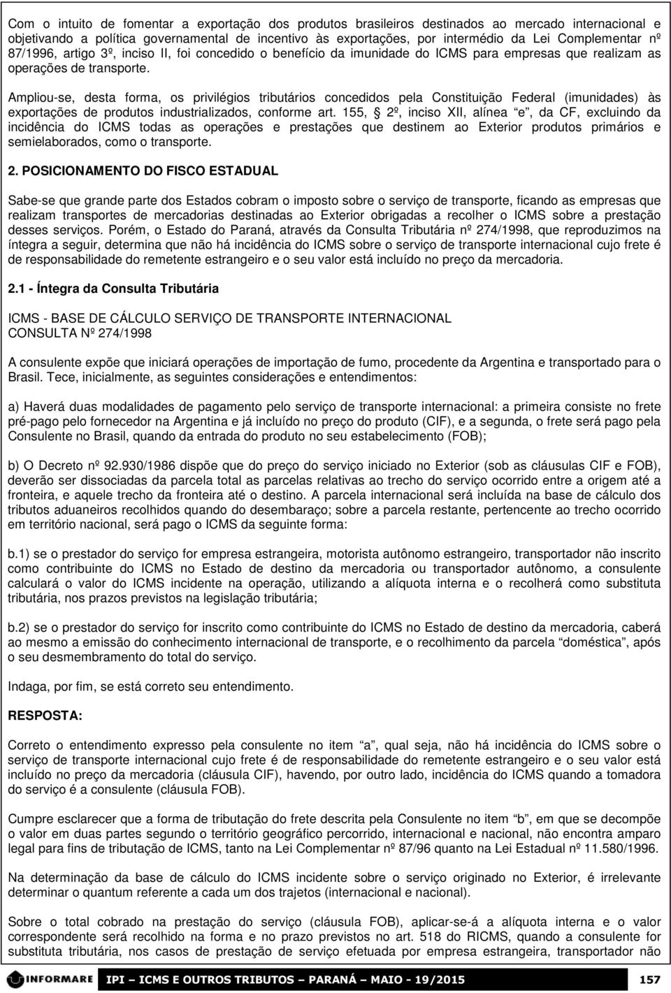 Ampliou-se, desta forma, os privilégios tributários concedidos pela Constituição Federal (imunidades) às exportações de produtos industrializados, conforme art.