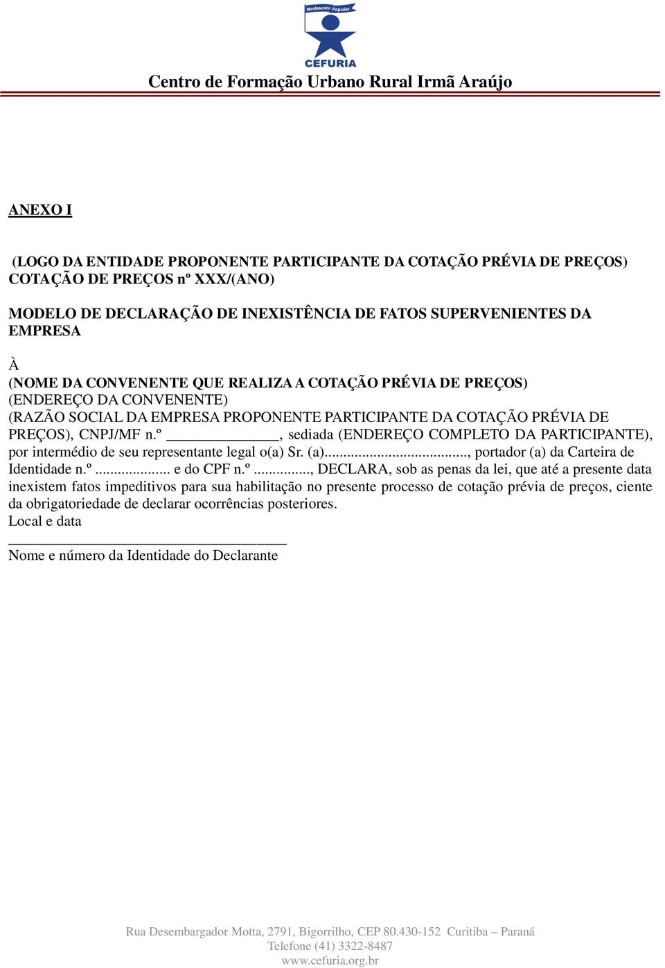 º, sediada (ENDEREÇO COMPLETO DA PARTICIPANTE), por intermédio de seu representante legal o(a) Sr. (a)..., portador (a) da Carteira de Identidade n.º... e do CPF n.º..., DECLARA, sob as penas da lei,