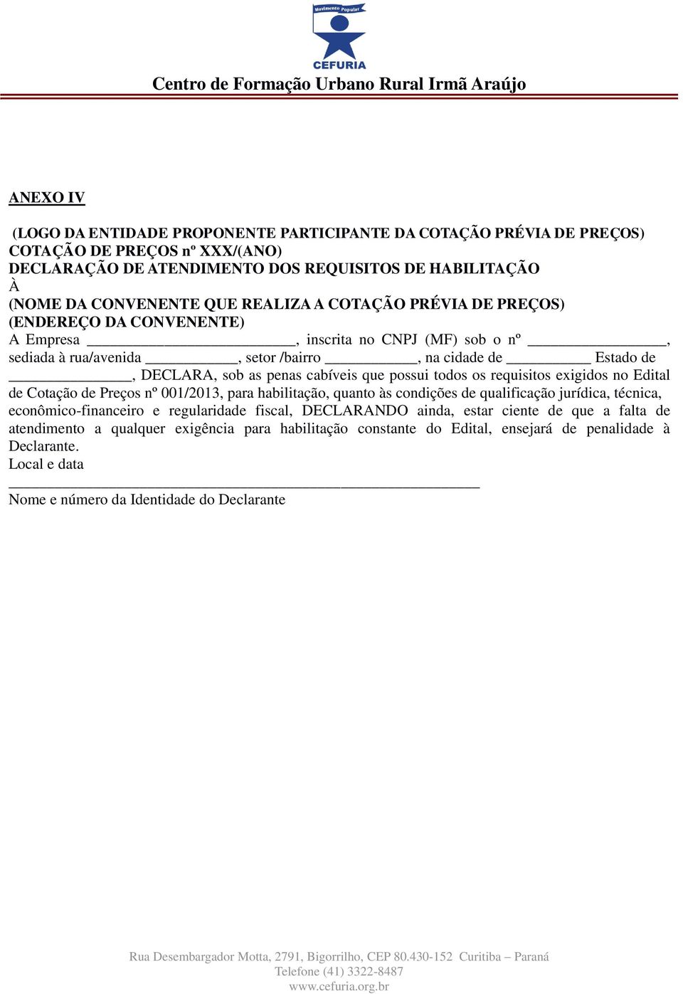 que possui todos os requisitos exigidos no Edital de Cotação de Preços nº 001/2013, para habilitação, quanto às condições de qualificação jurídica, técnica, econômico-financeiro e regularidade