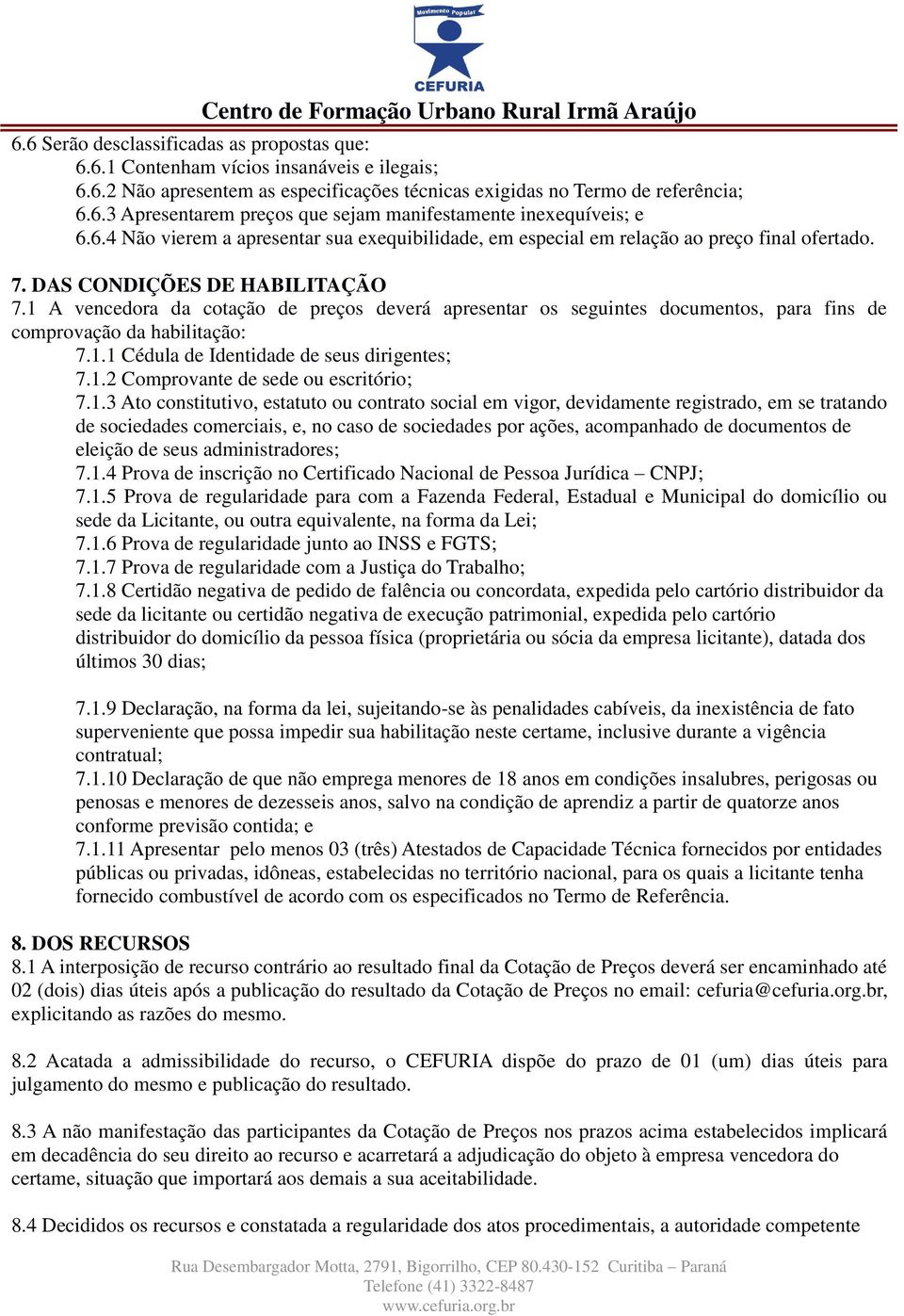 1 A vencedora da cotação de preços deverá apresentar os seguintes documentos, para fins de comprovação da habilitação: 7.1.1 Cédula de Identidade de seus dirigentes; 7.1.2 Comprovante de sede ou escritório; 7.