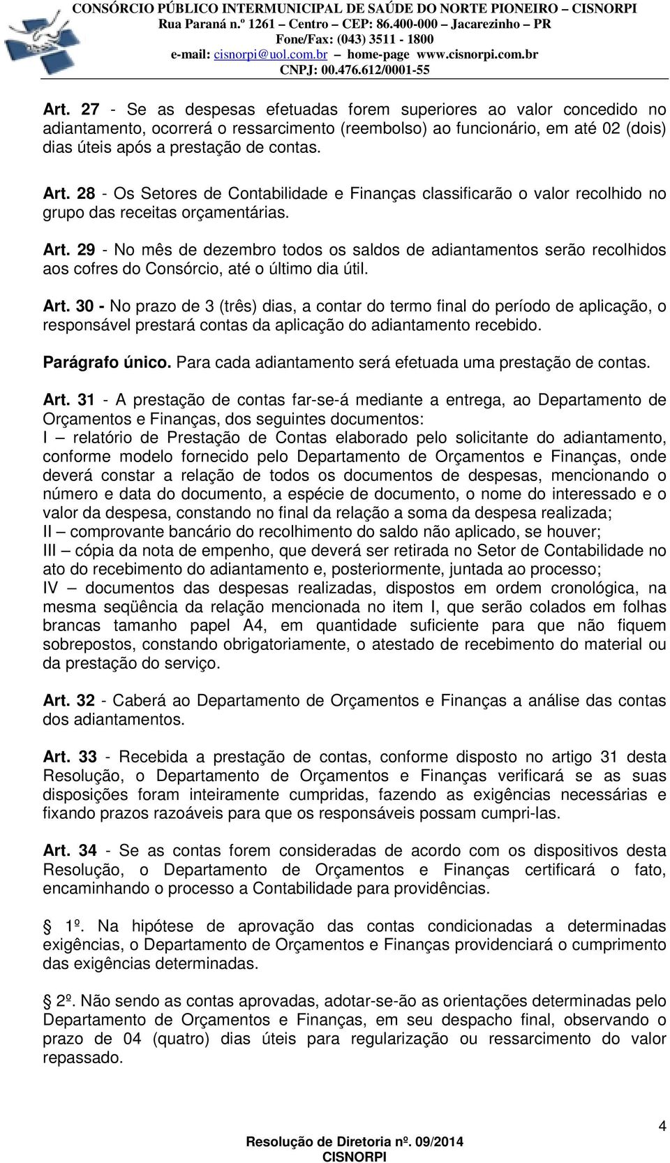 28 - Os Setores de Contabilidade e Finanças classificarão o valor recolhido no grupo das receitas orçamentárias. Art.