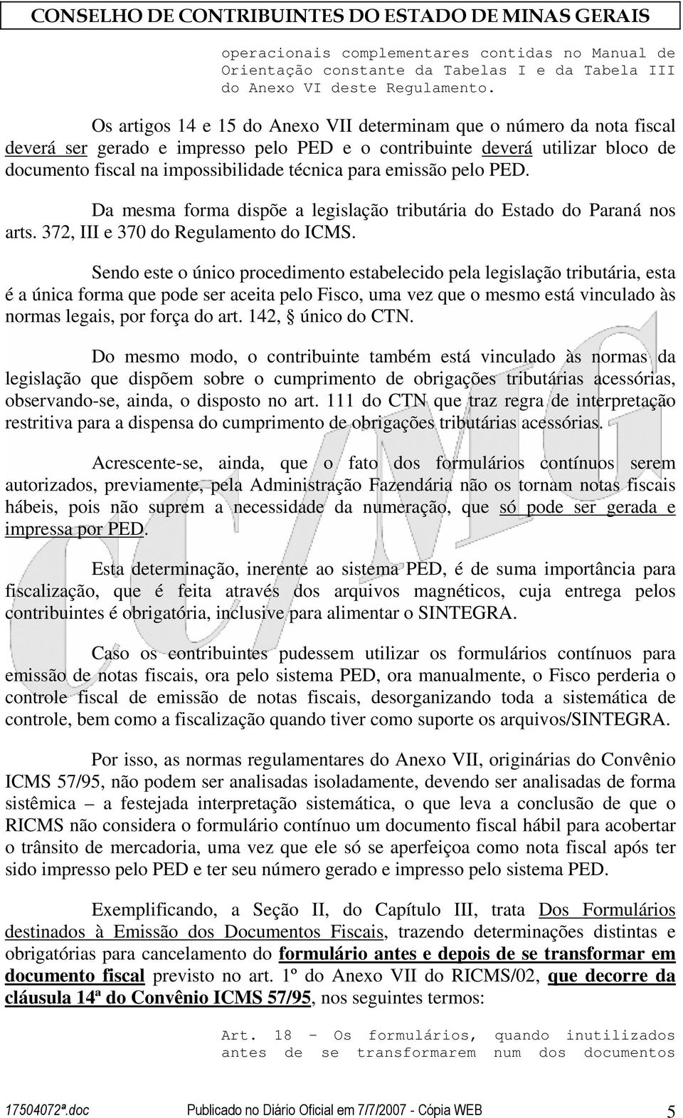 emissão pelo PED. Da mesma forma dispõe a legislação tributária do Estado do Paraná nos arts. 372, III e 370 do Regulamento do ICMS.