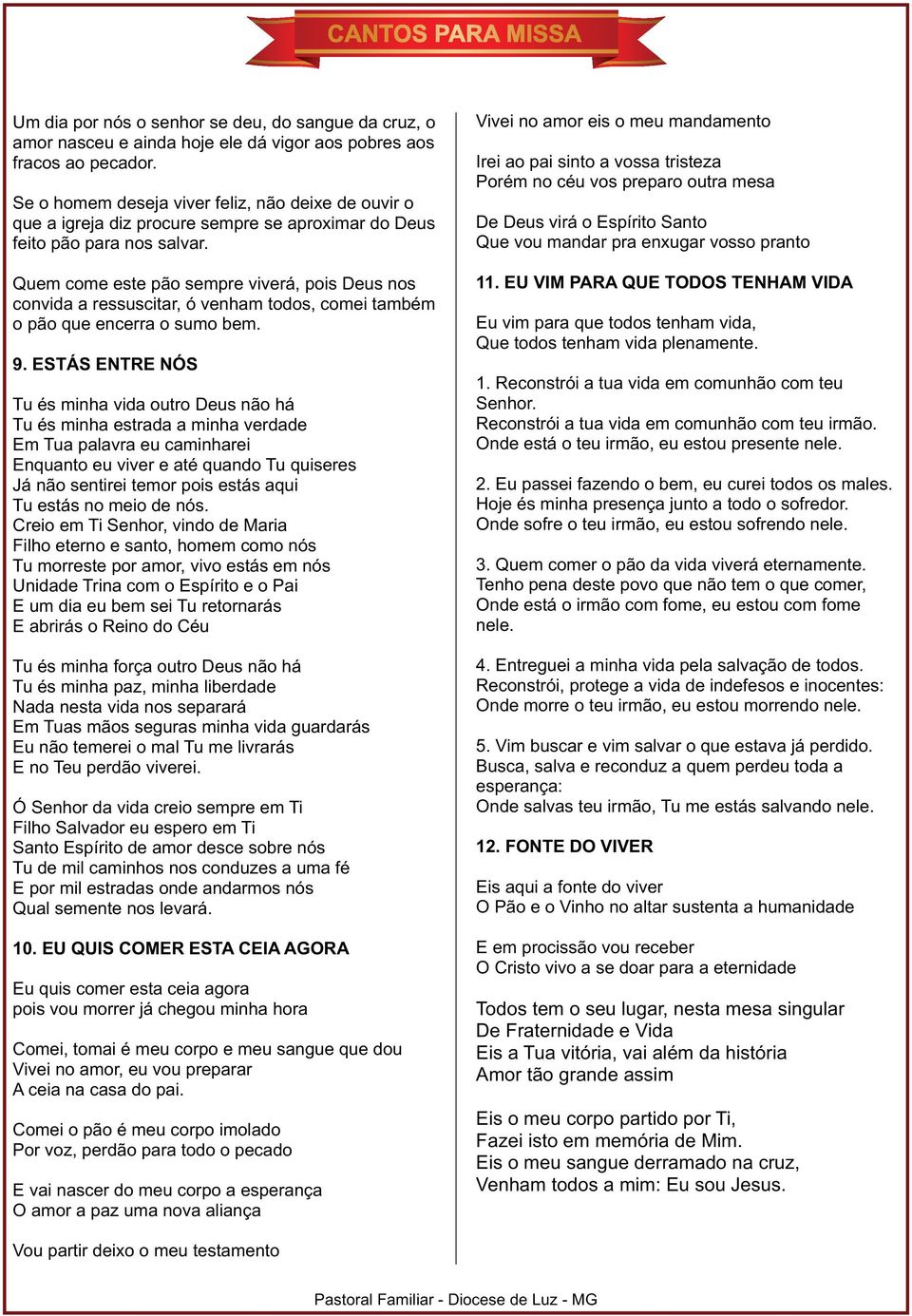 Quem come este pão sempre viverá, pois Deus nos convida a ressuscitar, ó venham todos, comei também o pão que encerra o sumo bem. 9.