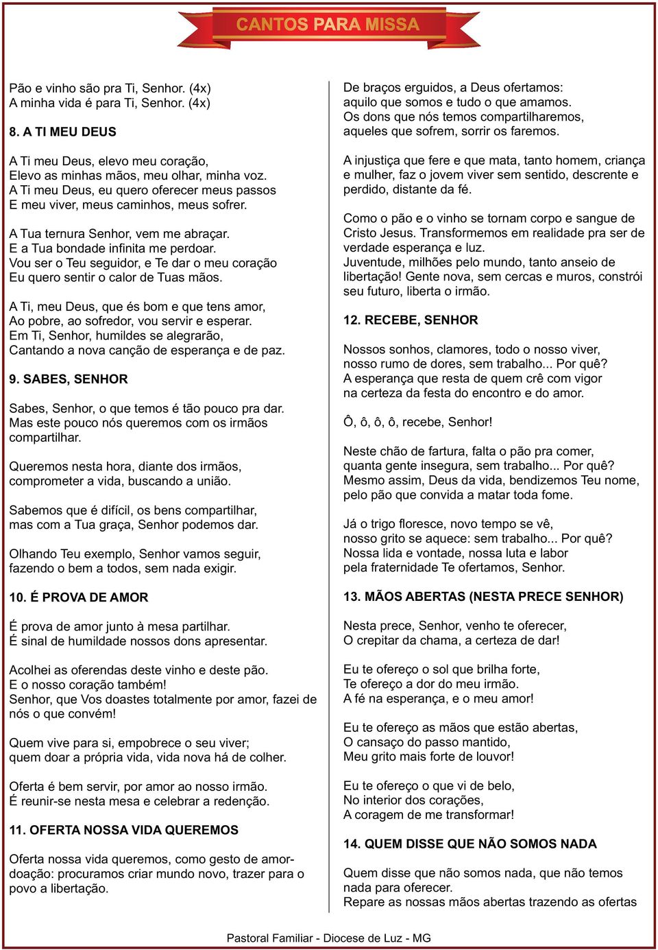 Vou ser o Teu seguidor, e Te dar o meu coração Eu quero sentir o calor de Tuas mãos. A Ti, meu Deus, que és bom e que tens amor, Ao pobre, ao sofredor, vou servir e esperar.