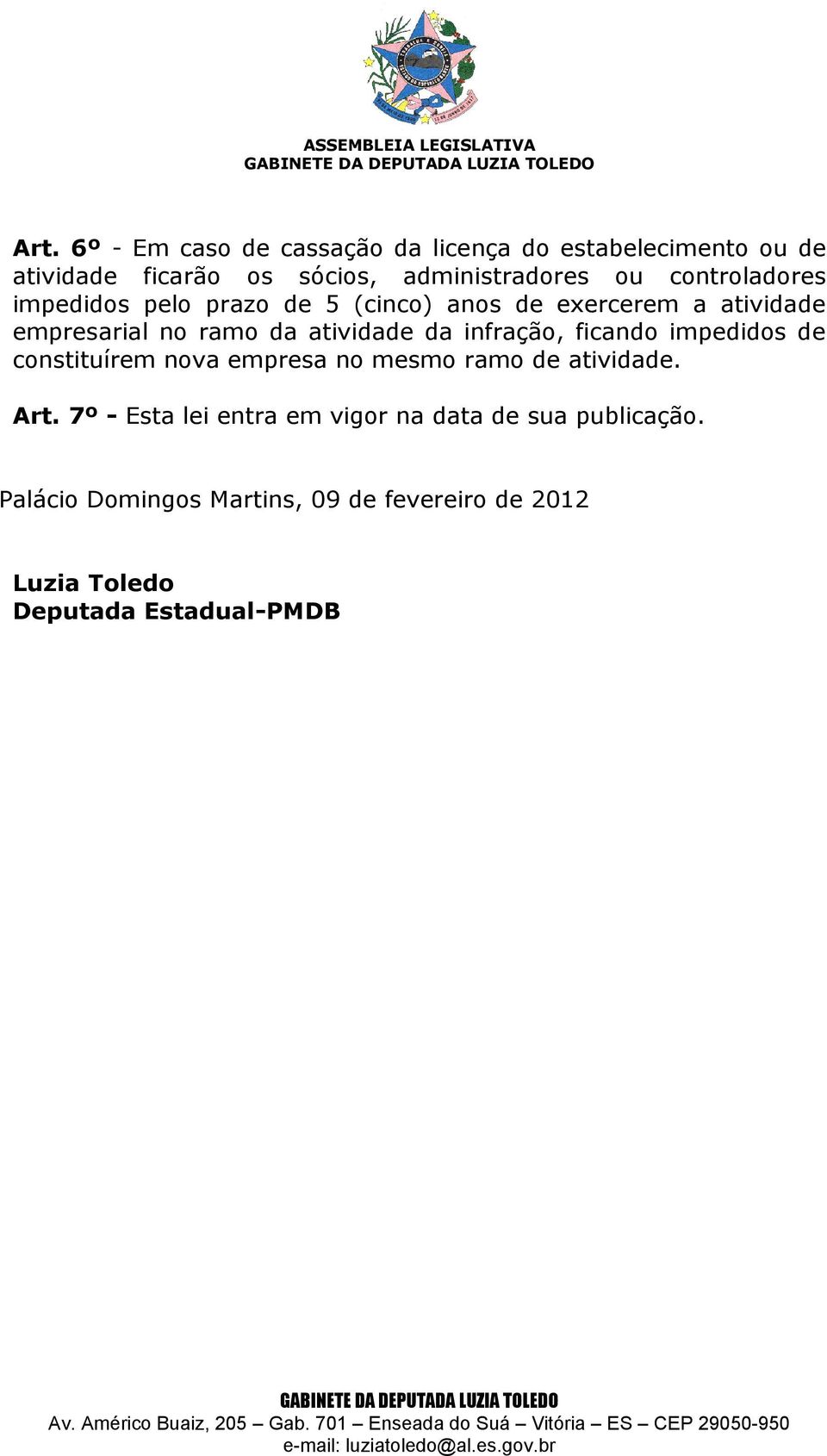 infração, ficando impedidos de constituírem nova empresa no mesmo ramo de atividade. Art.