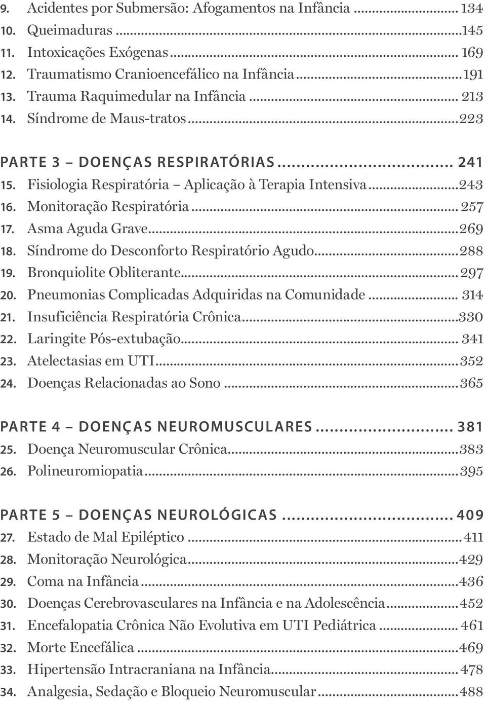 Monitoração Respiratória... 257 17. Asma Aguda Grave...269 18. Síndrome do Desconforto Respiratório Agudo...288 19. Bronquiolite Obliterante...297 20. Pneumonias Complicadas Adquiridas na Comunidade.