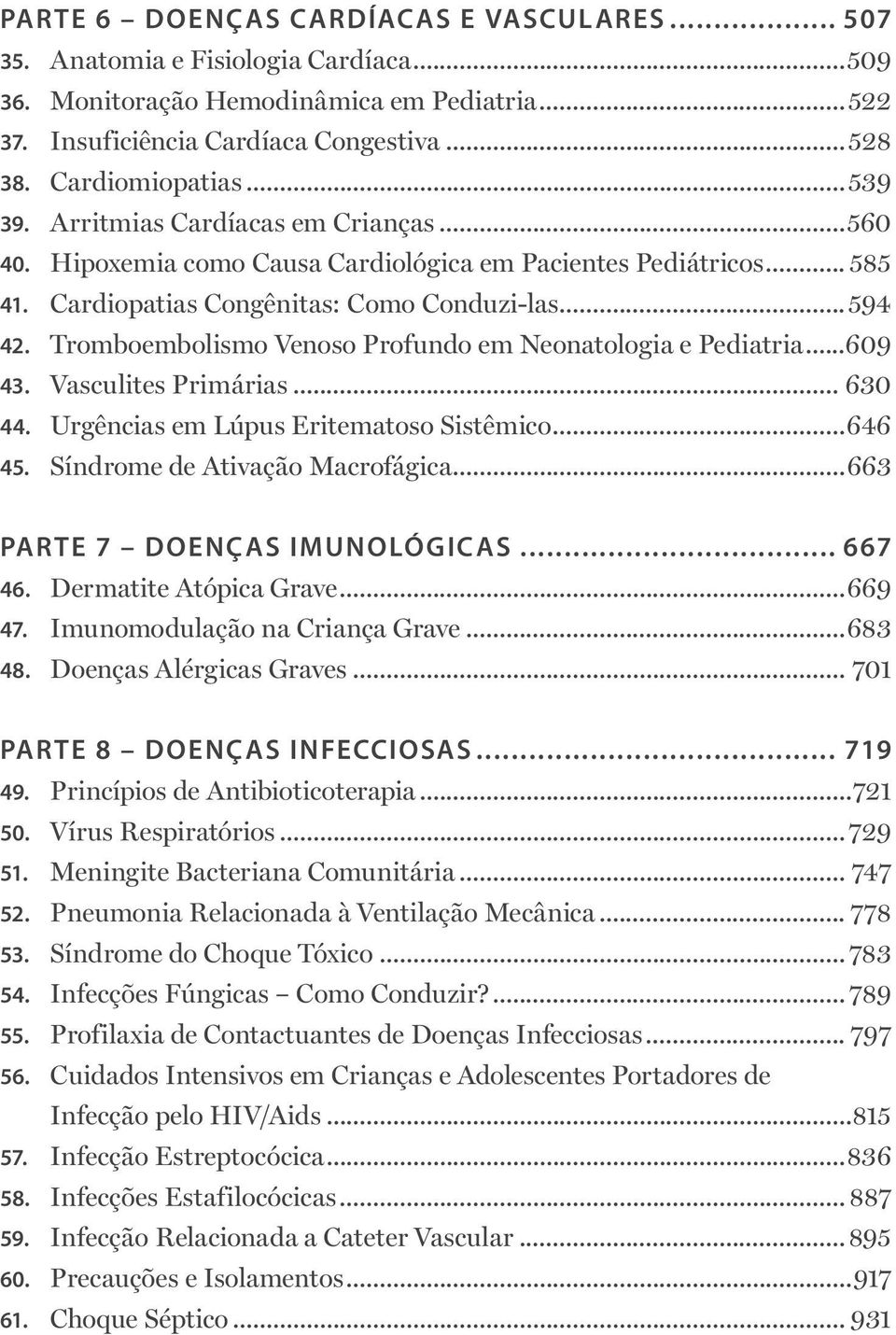 Tromboembolismo Venoso Profundo em Neonatologia e Pediatria...609 43. Vasculites Primárias... 630 44. Urgências em Lúpus Eritematoso Sistêmico...646 45. Síndrome de Ativação Macrofágica.