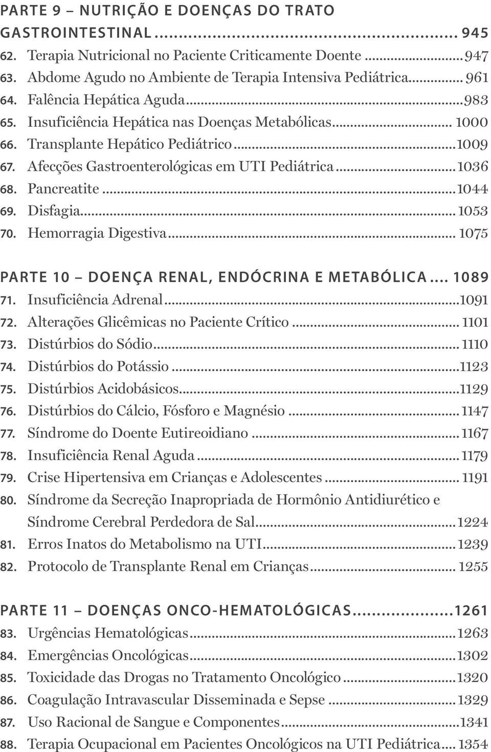 Pancreatite...1044 69. Disfagia... 1053 70. Hemorragia Digestiva... 1075 Parte 10 Doença Renal, Endócrina e Metabólica... 1089 71. Insuficiência Adrenal...1091 72.