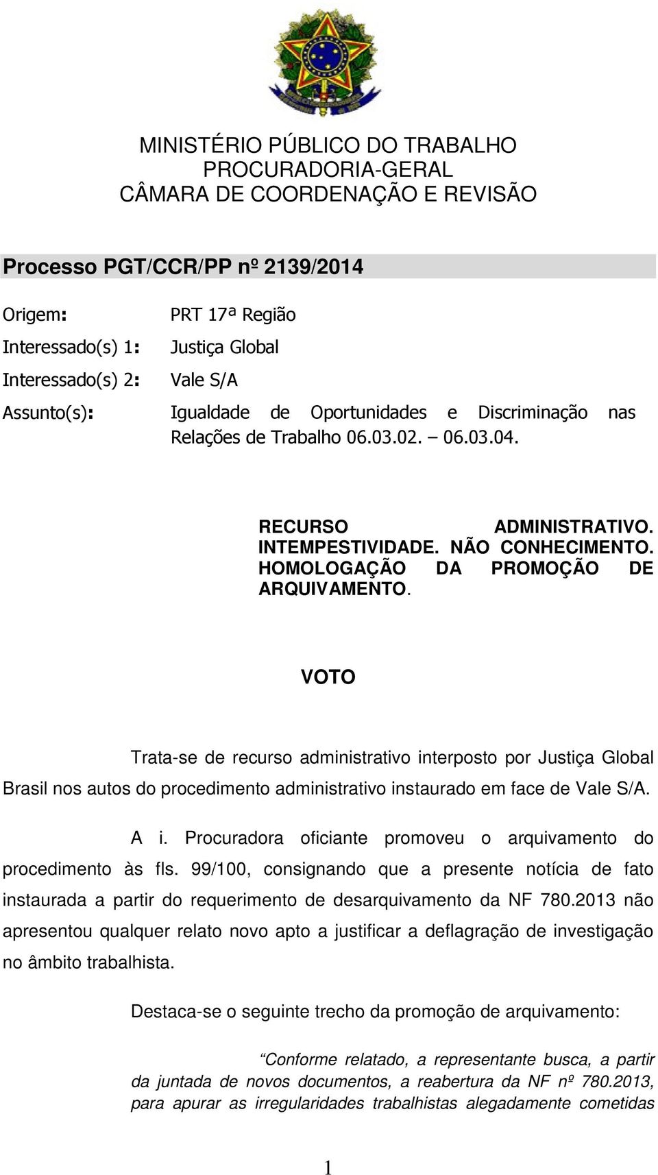 VOTO Trata-se de recurso administrativo interposto por Justiça Global Brasil nos autos do procedimento administrativo instaurado em face de Vale S/A. A i.