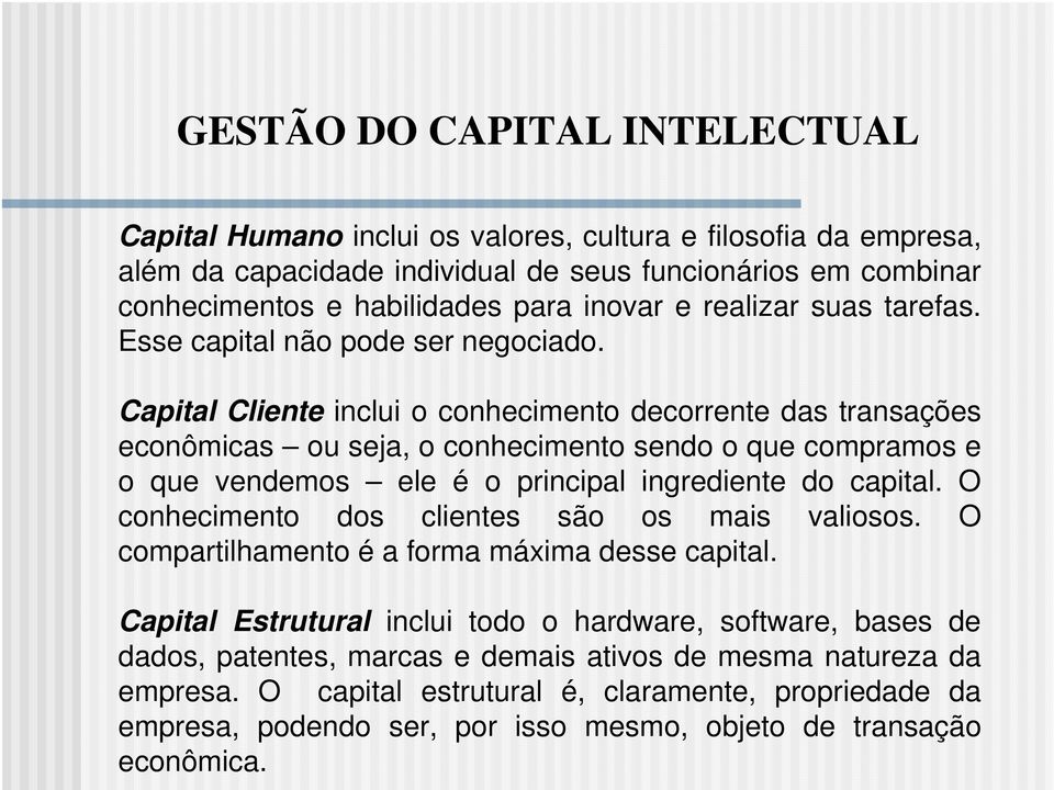 Capital Cliente inclui o conhecimento decorrente das transações econômicas ou seja, o conhecimento sendo o que compramos e o que vendemos ele é o principal ingrediente do capital.