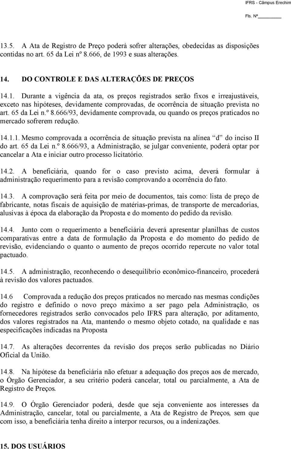 65 da Lei n.º 8.666/93, a Administração, se julgar conveniente, poderá optar por cancelar a Ata e iniciar outro processo licitatório. 14.2.