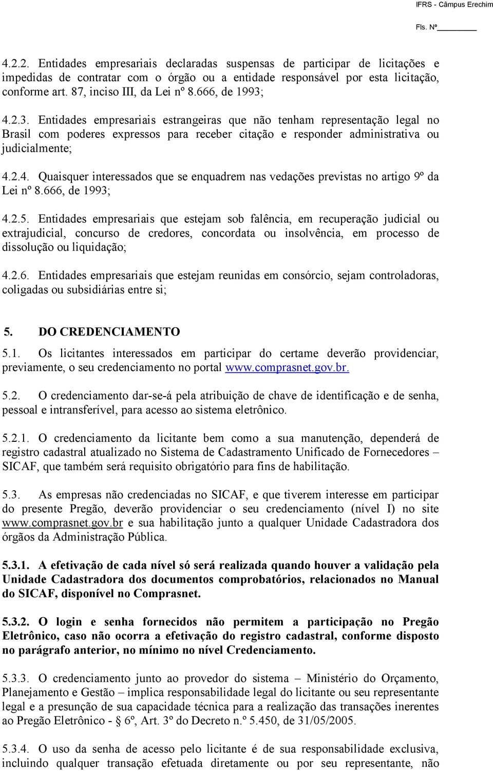 4.2.3. Entidades empresariais estrangeiras que não tenham representação legal no Brasil com poderes expressos para receber citação e responder administrativa ou judicialmente; 4.2.4. Quaisquer interessados que se enquadrem nas vedações previstas no artigo 9º da Lei nº 8.