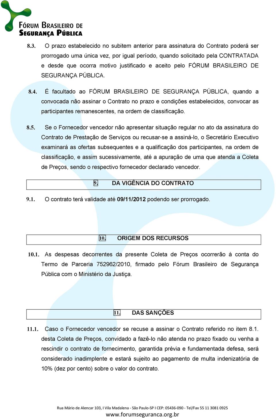 É facultado ao FÓRUM BRASILEIRO DE SEGURANÇA PÚBLICA, quando a convocada não assinar o Contrato no prazo e condições estabelecidos, convocar as participantes remanescentes, na ordem de classificação.