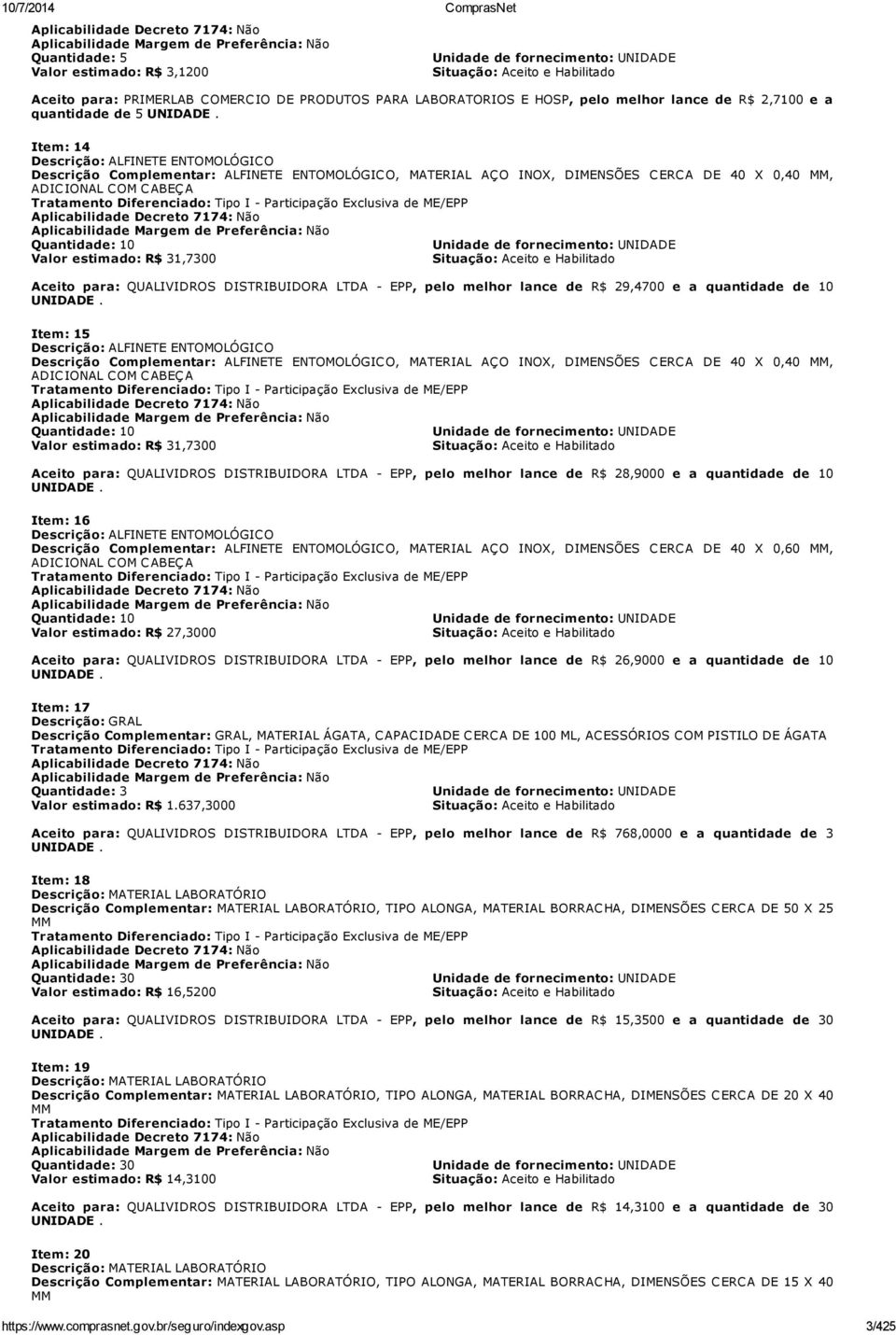 Aceito para: QUALIVIDROS DISTRIBUIDORA LTDA - EPP, pelo melhor lance de R$ 29,4700 e a quantidade de 10 UNIDADE.