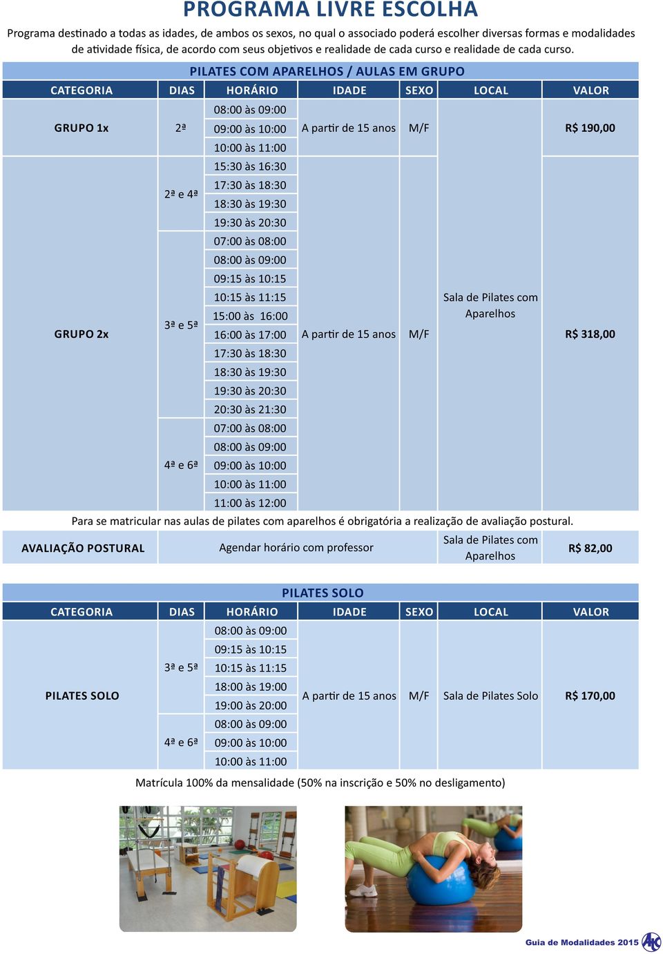 GRUPO 1x GRUPO 2x 08:00 às 09:00 2ª 09:00 às 10:00 A par r de 15 anos 4ª e 6ª PILATES COM APARELHOS / AULAS EM GRUPO 15:30 às 16:30 17:30 às 18:30 18:30 às 19:30 19:30 às 20:30 07:00 às 08:00 08:00