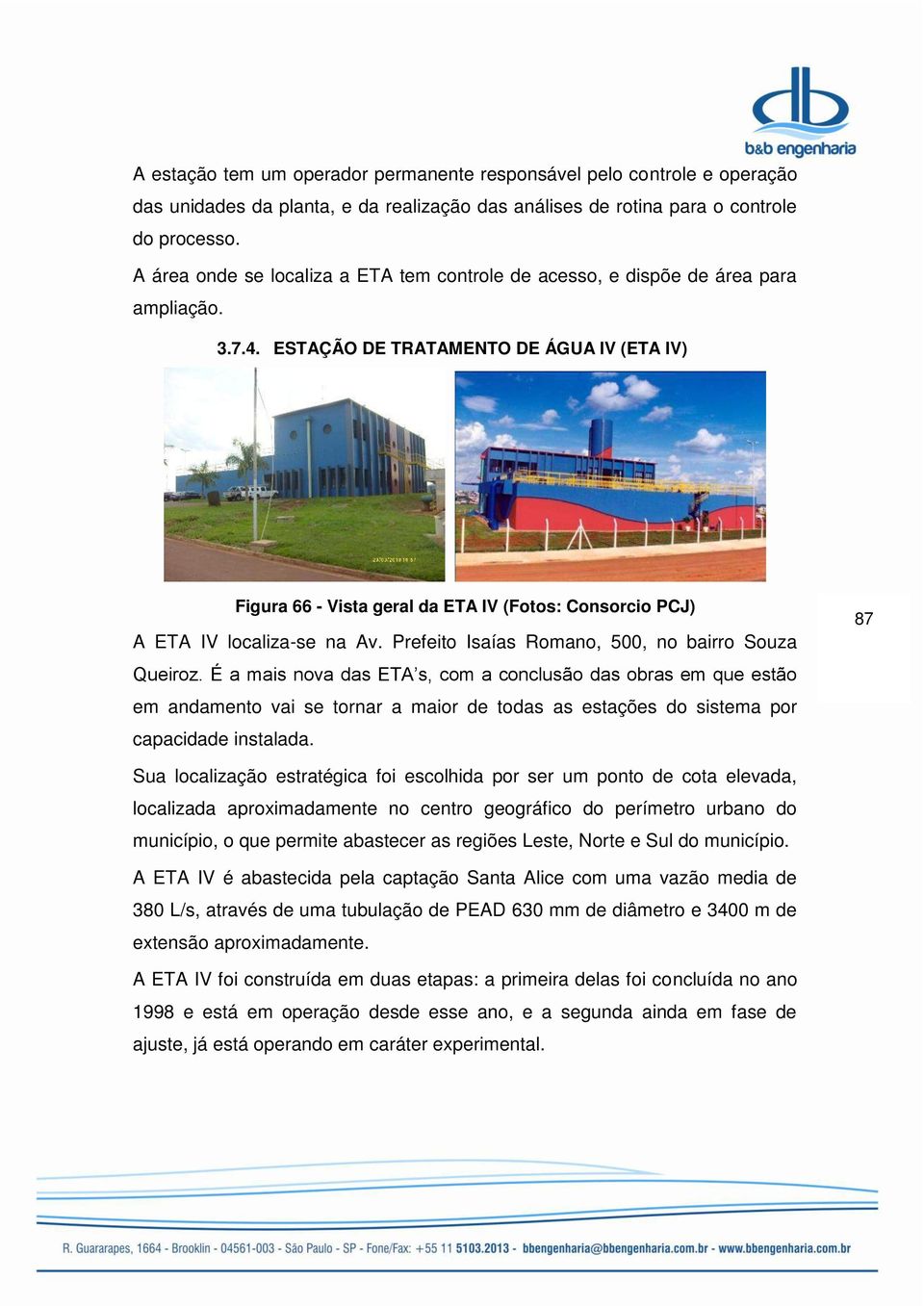 ESTAÇÃO DE TRATAMENTO DE ÁGUA IV (ETA IV) Figura 66 - Vista geral da ETA IV (Fotos: Consorcio PCJ) A ETA IV localiza-se na Av. Prefeito Isaías Romano, 500, no bairro Souza Queiroz.