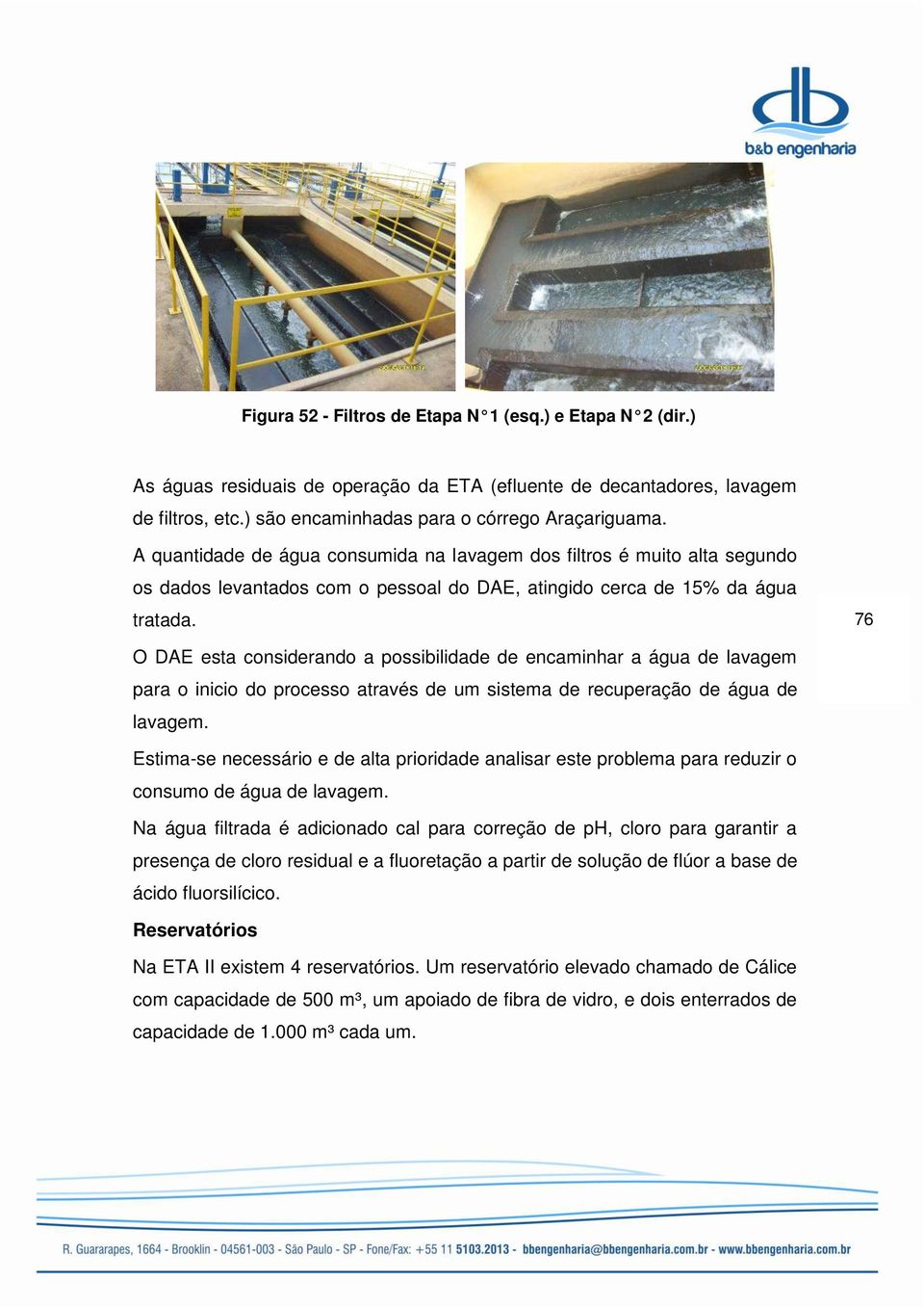 76 O DAE esta considerando a possibilidade de encaminhar a água de lavagem para o inicio do processo através de um sistema de recuperação de água de lavagem.