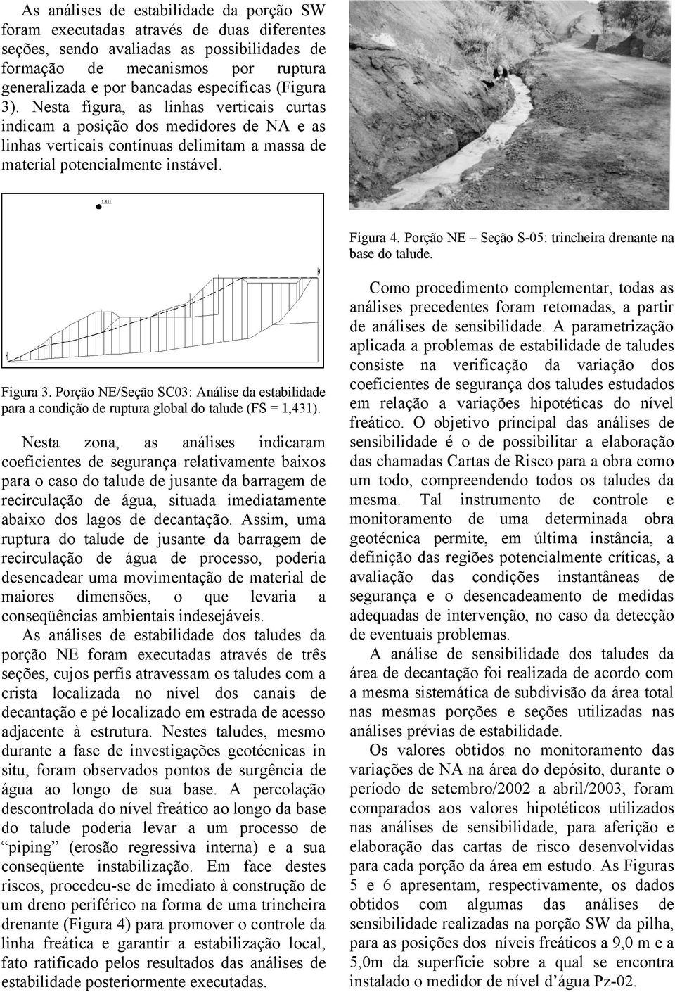 Porção NE Seção S-05: trincheira drenante na base do talude. Figura 3. Porção NE/Seção SC03: Análise da estabilidade para a condição de ruptura global do talude (FS = 1,431).