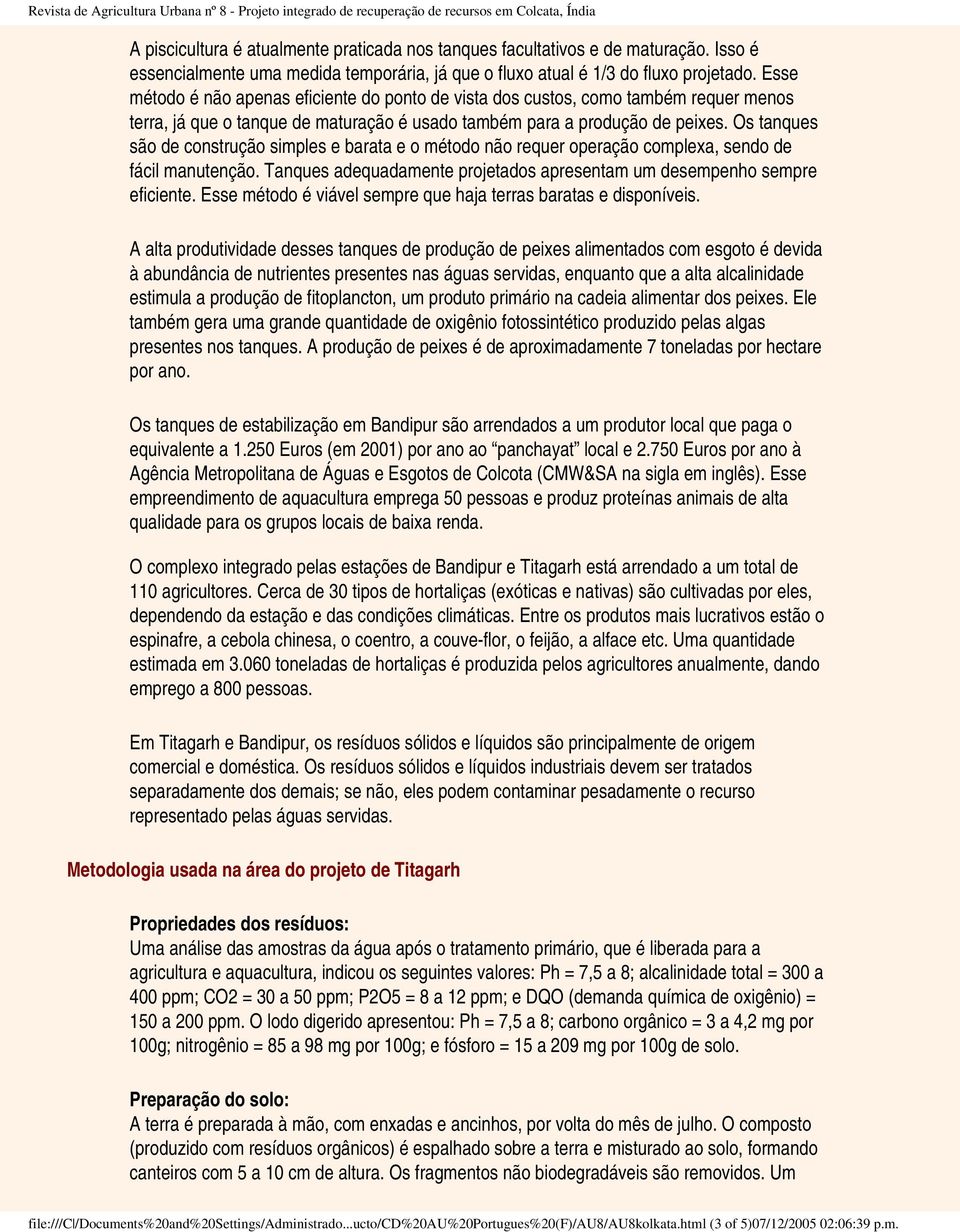 Os tanques são de construção simples e barata e o método não requer operação complexa, sendo de fácil manutenção. Tanques adequadamente projetados apresentam um desempenho sempre eficiente.