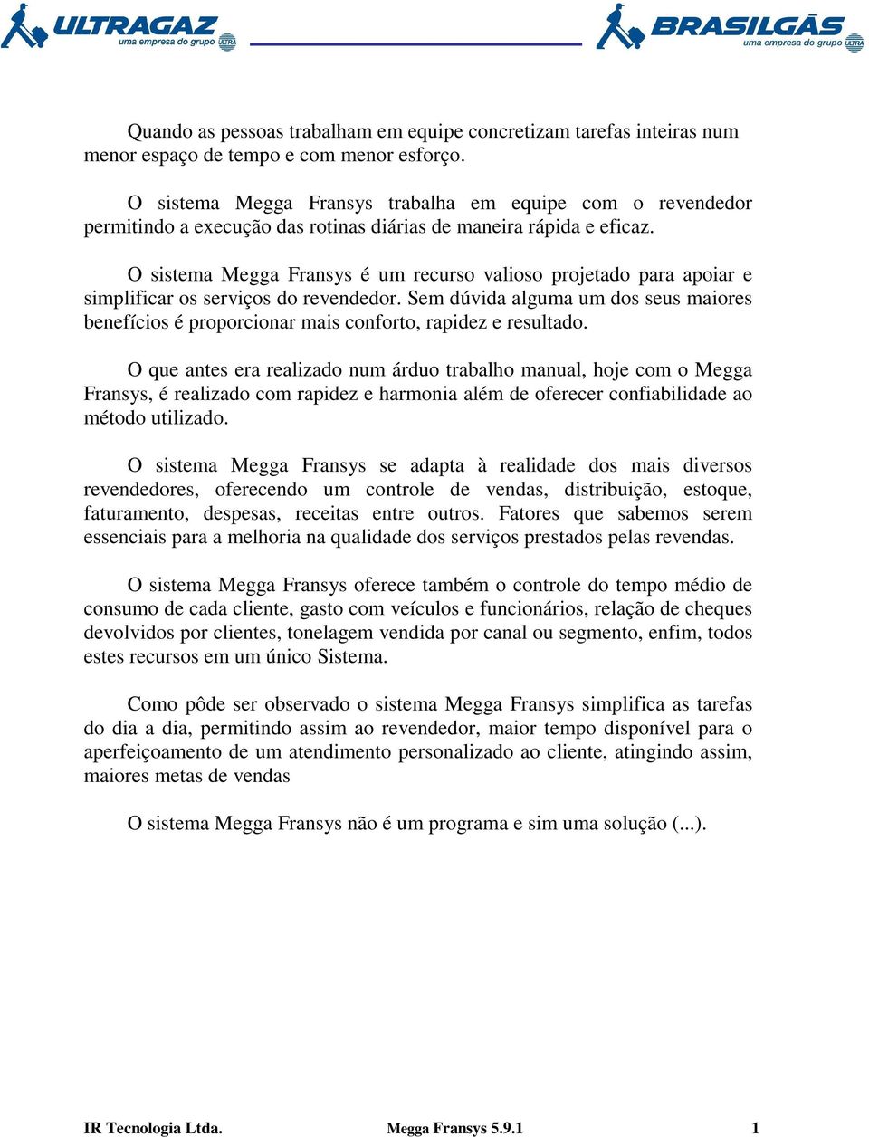 O sistema Megga Fransys é um recurso valioso projetado para apoiar e simplificar os serviços do revendedor.