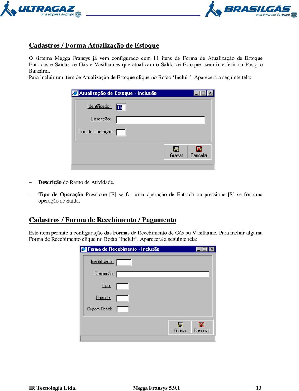 Tipo de Operação Pressione [E] se for uma operação de Entrada ou pressione [S] se for uma operação de Saída.