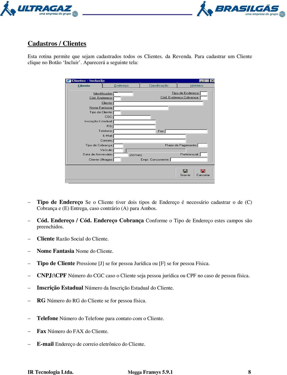 Endereço Cobrança Conforme o Tipo de Endereço estes campos são preenchidos. Cliente Razão Social do Cliente. Nome Fantasia Nome do Cliente.