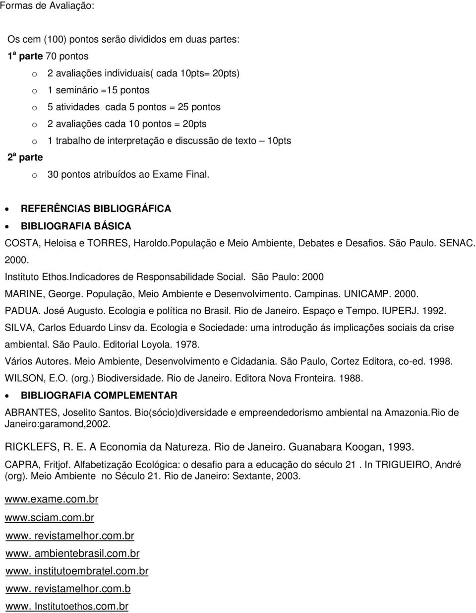 REFERÊNCIAS BIBLIOGRÁFICA BIBLIOGRAFIA BÁSICA COSTA, Heloisa e TORRES, Haroldo.População e Meio Ambiente, Debates e Desafios. São Paulo. SENAC. 2000. Instituto Ethos.