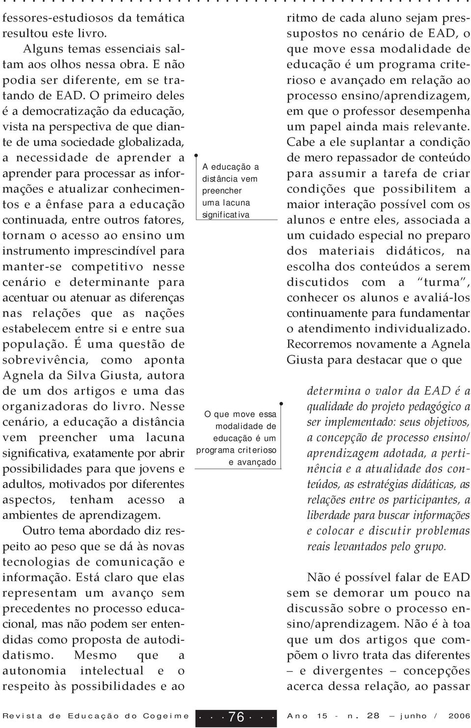 conhecimentos e a ênfase para a educação continuada, entre outros fatores, tornam o acesso ao ensino um instrumento imprescindível para manter-se competitivo nesse cenário e determinante para