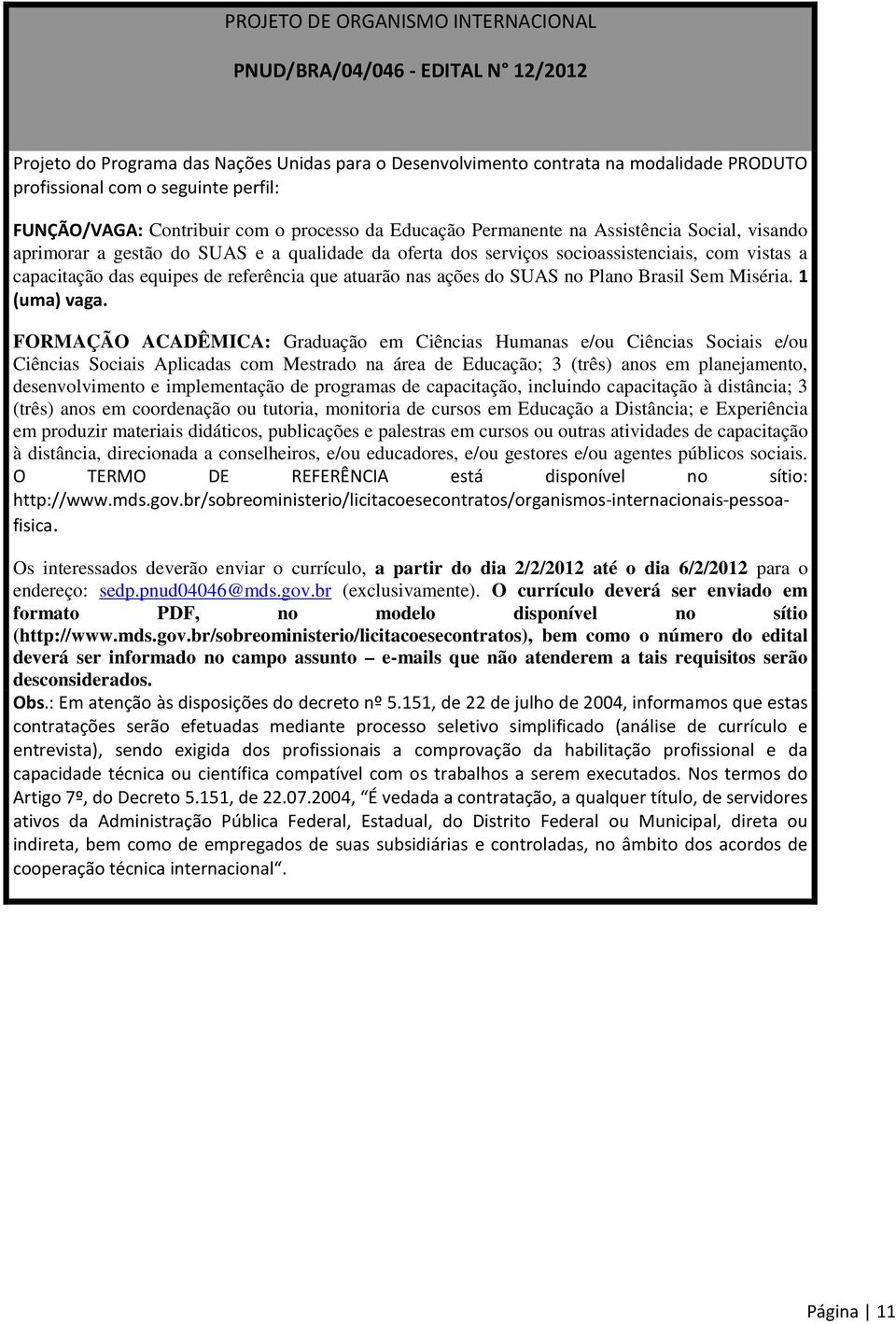 capacitação das equipes de referência que atuarão nas ações do SUAS no Plano Brasil Sem Miséria. 1 (uma) vaga.