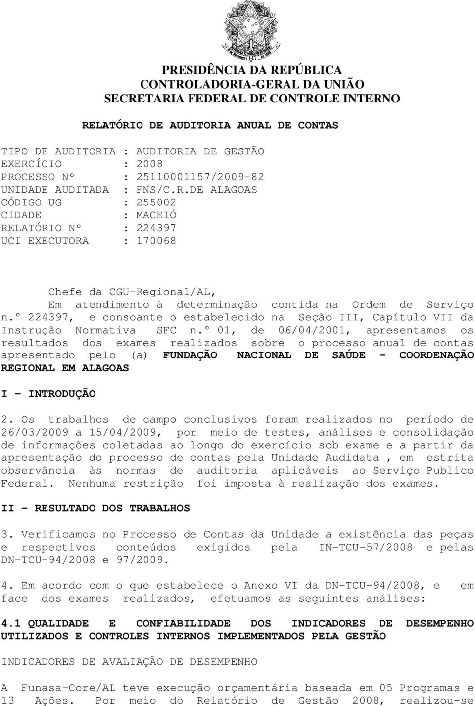 DE ALAGOAS CÓDIGO UG : 255002 CIDADE : MACEIÓ RELATÓRIO Nº : 224397 UCI EXECUTORA : 170068 Chefe da CGU-Regional/AL, Em atendimento à determinação contida na Ordem de Serviço n.