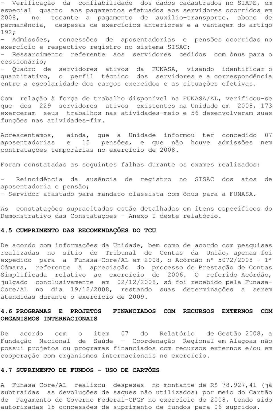 Ressarcimento referente aos servidores cedidos com ônus para o cessionário; - Quadro de servidores ativos da FUNASA, visando identificar o quantitativo, o perfil técnico dos servidores e a