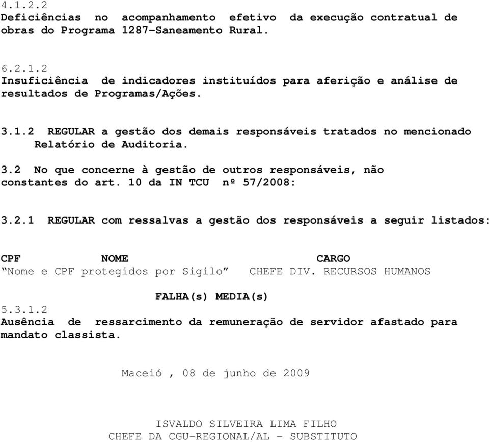 10 da IN TCU nº 57/2008: 3.2.1 REGULAR com ressalvas a gestão dos responsáveis a seguir listados: CPF NOME CARGO Nome e CPF protegidos por Sigilo CHEFE DIV.