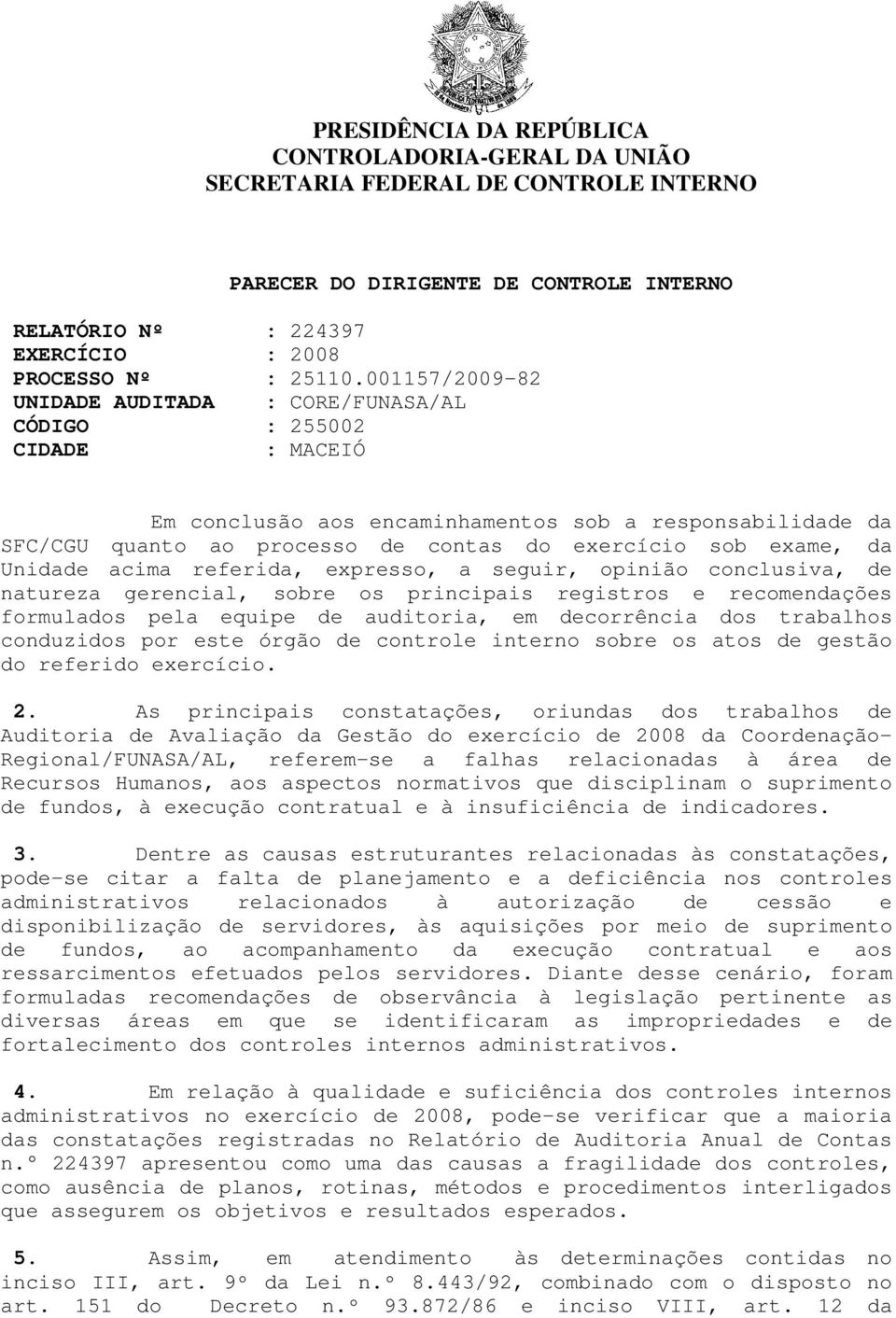 exame, da Unidade acima referida, expresso, a seguir, opinião conclusiva, de natureza gerencial, sobre os principais registros e recomendações formulados pela equipe de auditoria, em decorrência dos