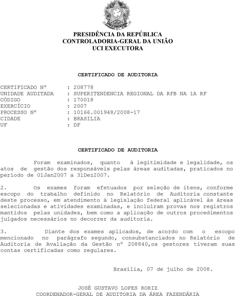 001948/2008-17 CIDADE : BRASILIA UF : DF CERTIFICADO DE AUDITORIA Foram examinados, quanto à legitimidade e legalidade, os atos de gestão dos responsáveis pelas áreas auditadas, praticados no período