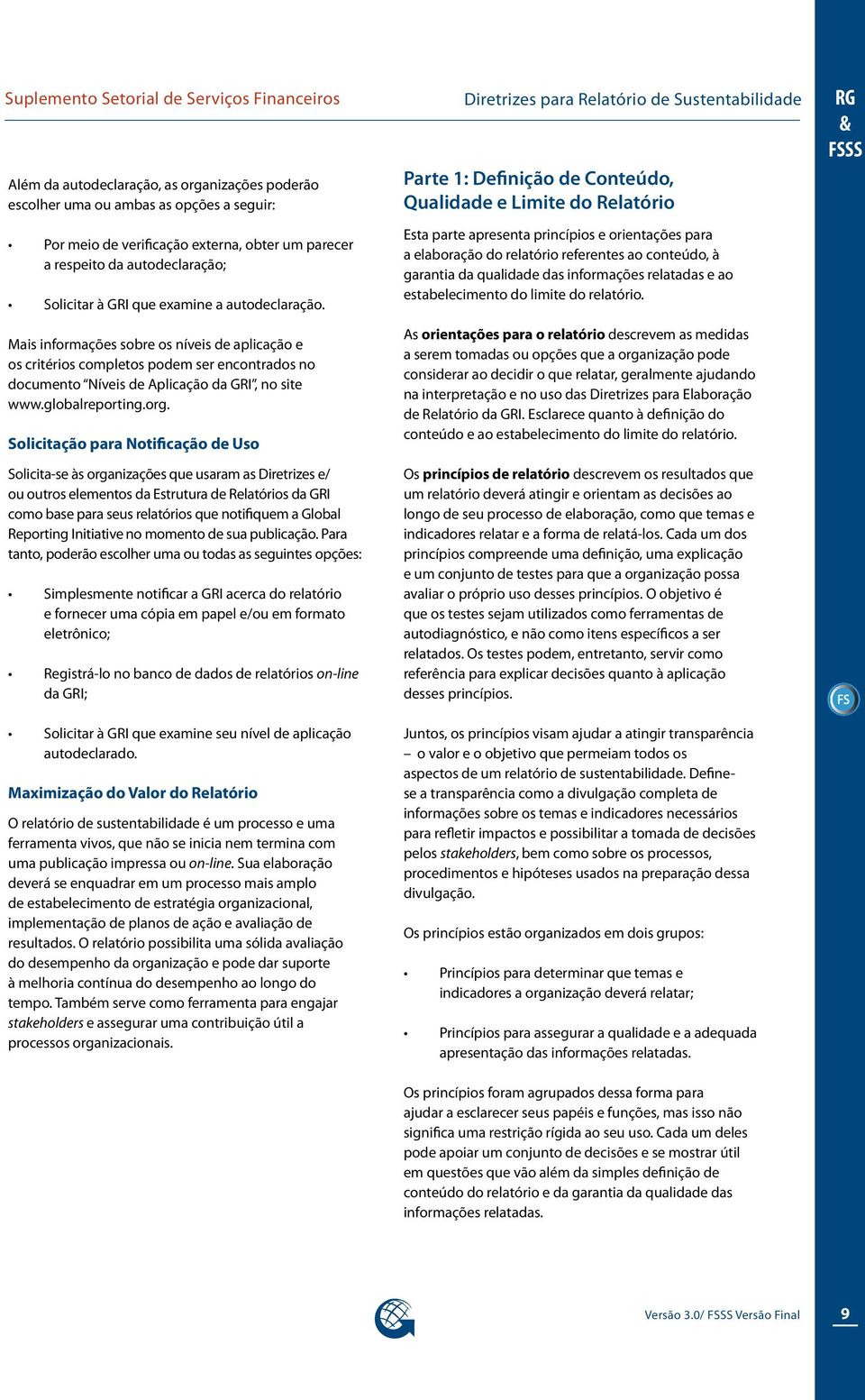 Mais informações sobre os níveis de aplicação e os critérios completos podem ser encontrados no documento Níveis de Aplicação da GRI, no site www.globalreporting.org.