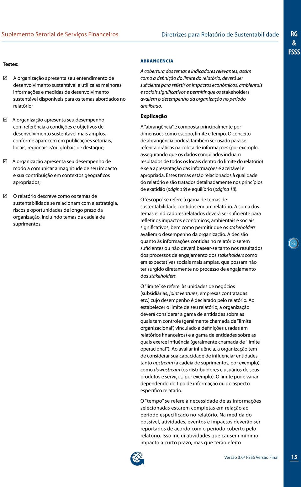 aparecem em publicações setoriais, locais, regionais e/ou globais de destaque; R A organização apresenta seu desempenho de modo a comunicar a magnitude de seu impacto e sua contribuição em contextos