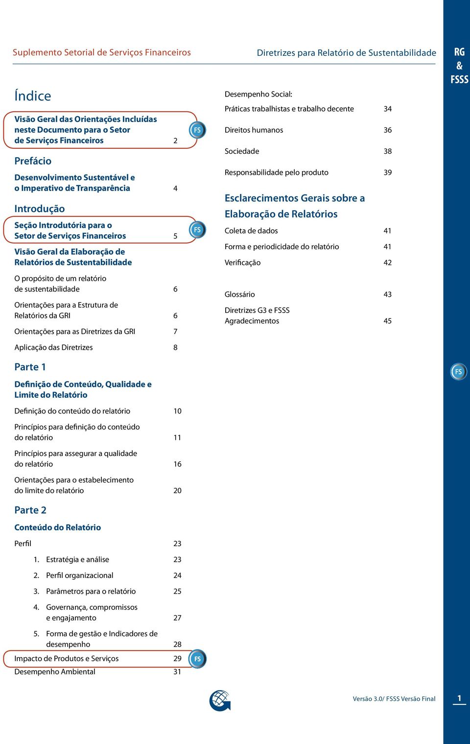 Orientações para a Estrutura de Relatórios da GRI 6 Orientações para as Diretrizes da GRI 7 Aplicação das Diretrizes 8 Parte 1 Definição de Conteúdo, Qualidade e Limite do Relatório Definição do