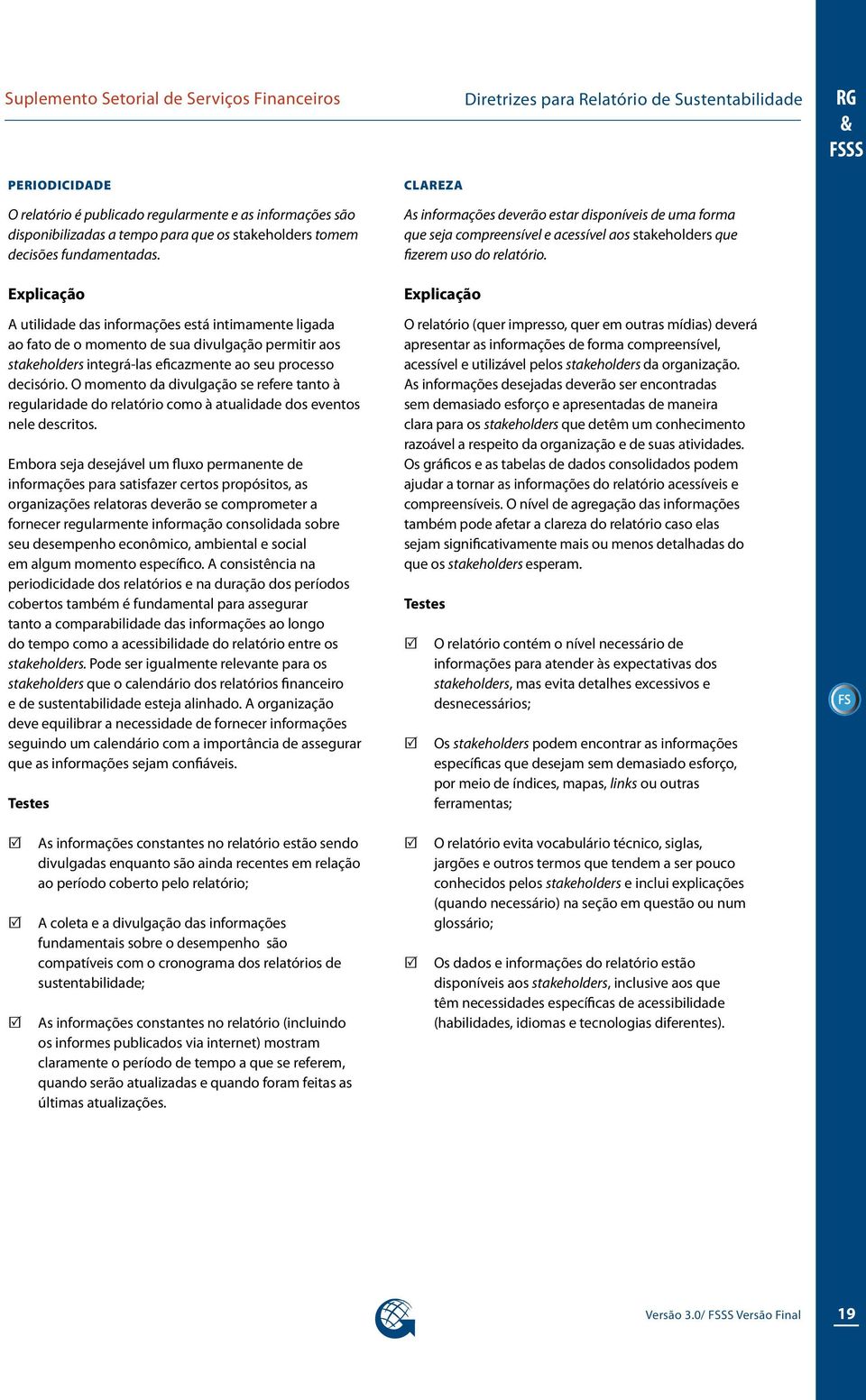 Explicação A utilidade das informações está intimamente ligada ao fato de o momento de sua divulgação permitir aos stakeholders integrá-las eficazmente ao seu processo decisório.