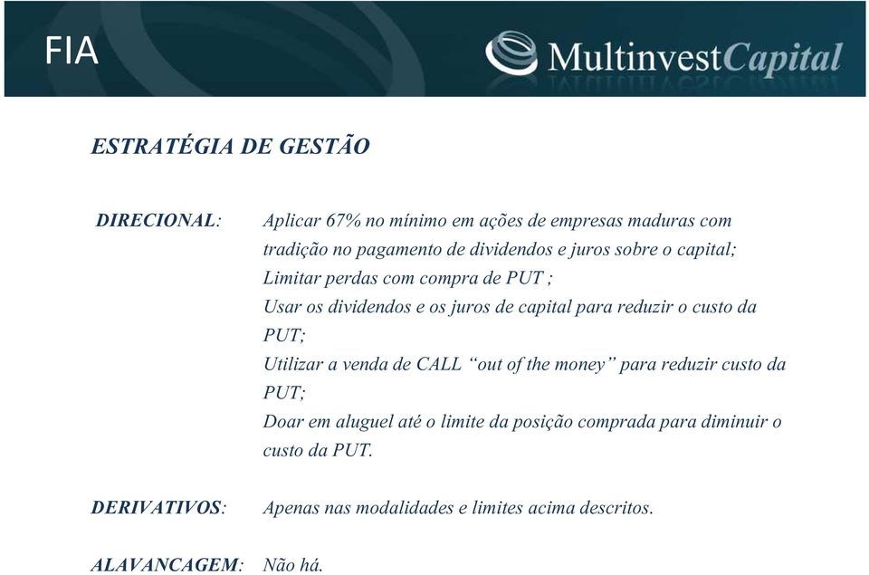 reduzir o custo da PUT; Utilizar a venda de CALL out of the money para reduzir custo da PUT; Doar em aluguel até o limite